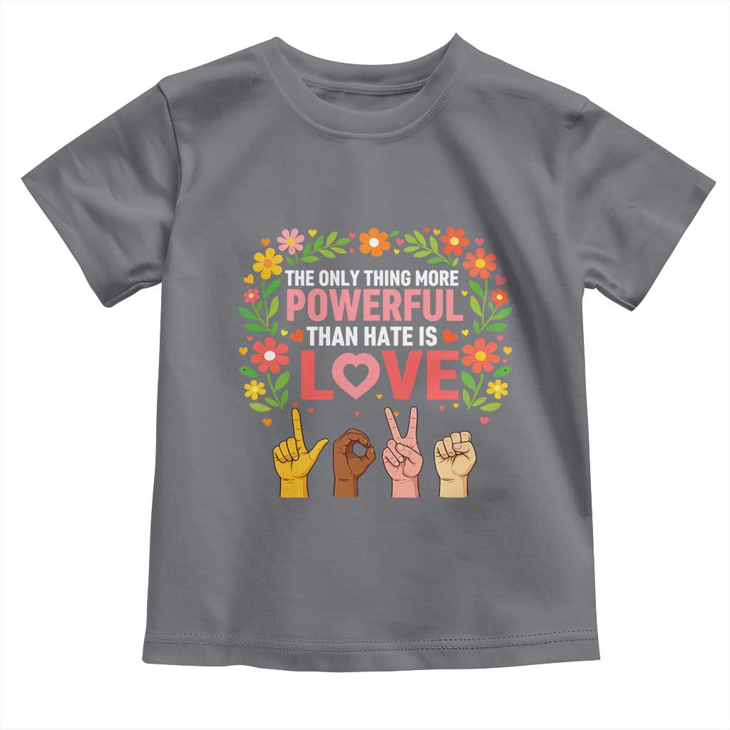 The Only Thing More Powerful Than Hate Is Love Floral Diversity Toddler T Shirt LOVE Hand Sign Language Bunny Inspirational Quote TS02 Charcoal Print Your Wear