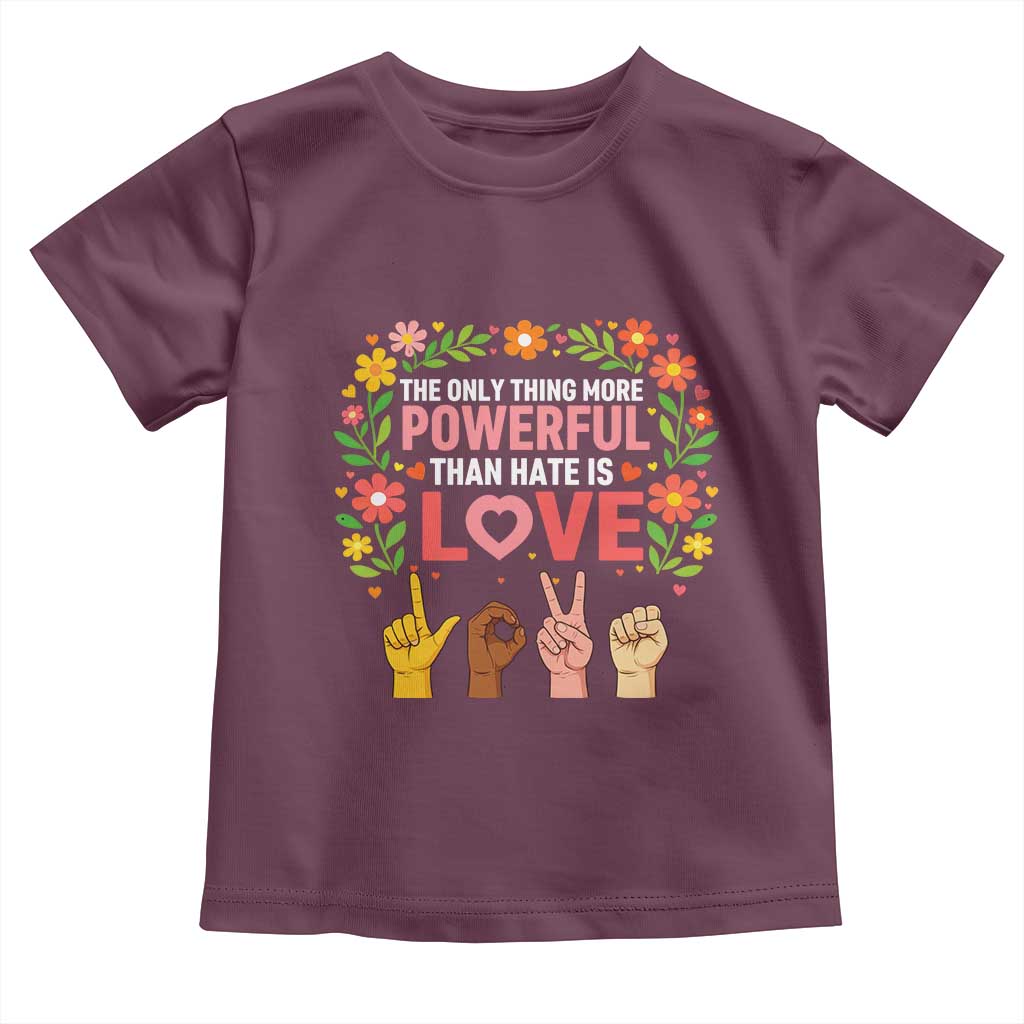 The Only Thing More Powerful Than Hate Is Love Floral Diversity Toddler T Shirt LOVE Hand Sign Language Bunny Inspirational Quote TS02 Maroon Print Your Wear