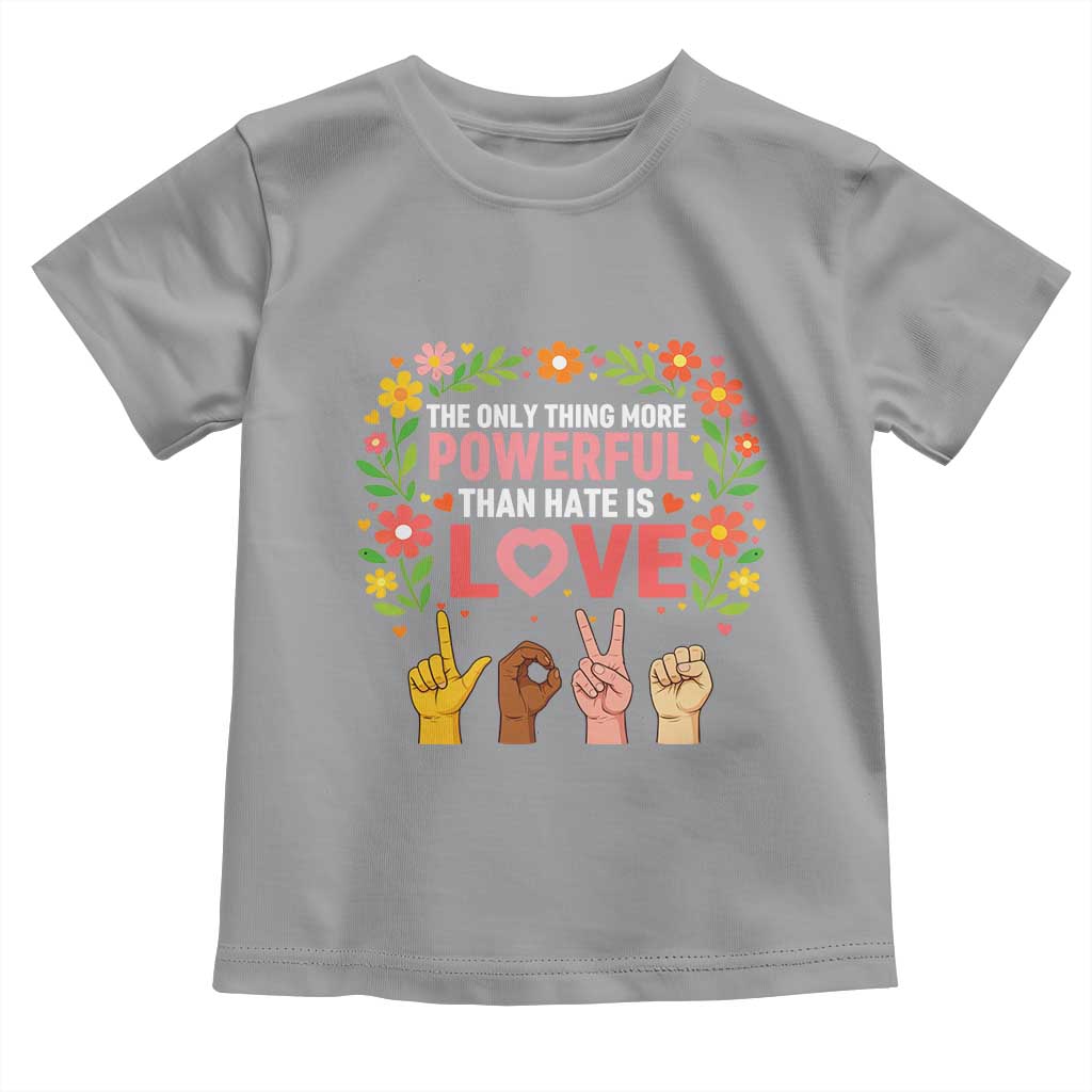 The Only Thing More Powerful Than Hate Is Love Floral Diversity Toddler T Shirt LOVE Hand Sign Language Bunny Inspirational Quote TS02 Sport Gray Print Your Wear