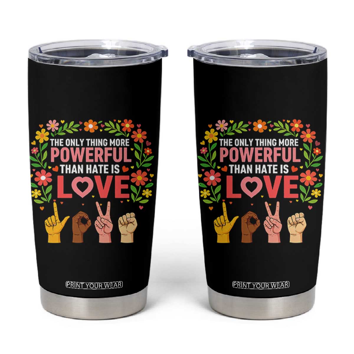 The Only Thing More Powerful Than Hate Is Love Floral Diversity Tumbler Cup LOVE Hand Sign Language Bunny Inspirational Quote TS02 Black Print Your Wear