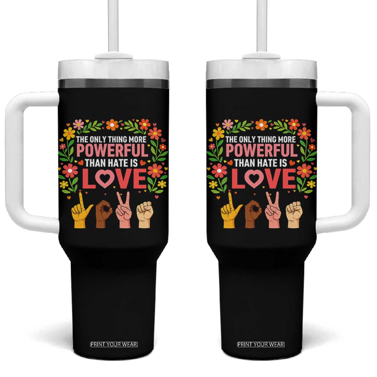 The Only Thing More Powerful Than Hate Is Love Floral Diversity Tumbler With Handle LOVE Hand Sign Language Bunny Inspirational Quote TS02 One Size: 40 oz Black Print Your Wear