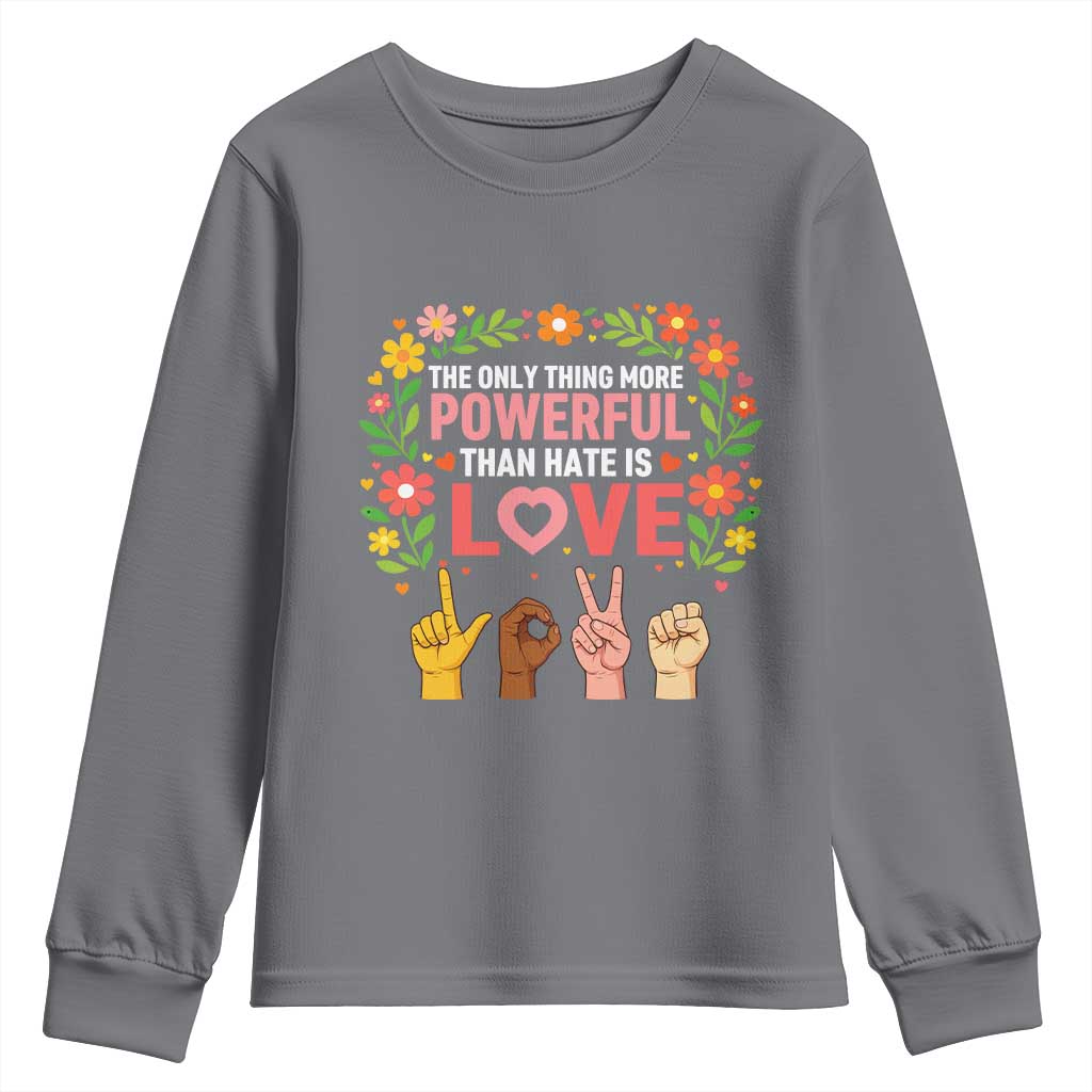 The Only Thing More Powerful Than Hate Is Love Floral Diversity Youth Sweatshirt LOVE Hand Sign Language Bunny Inspirational Quote TS02 Charcoal Print Your Wear