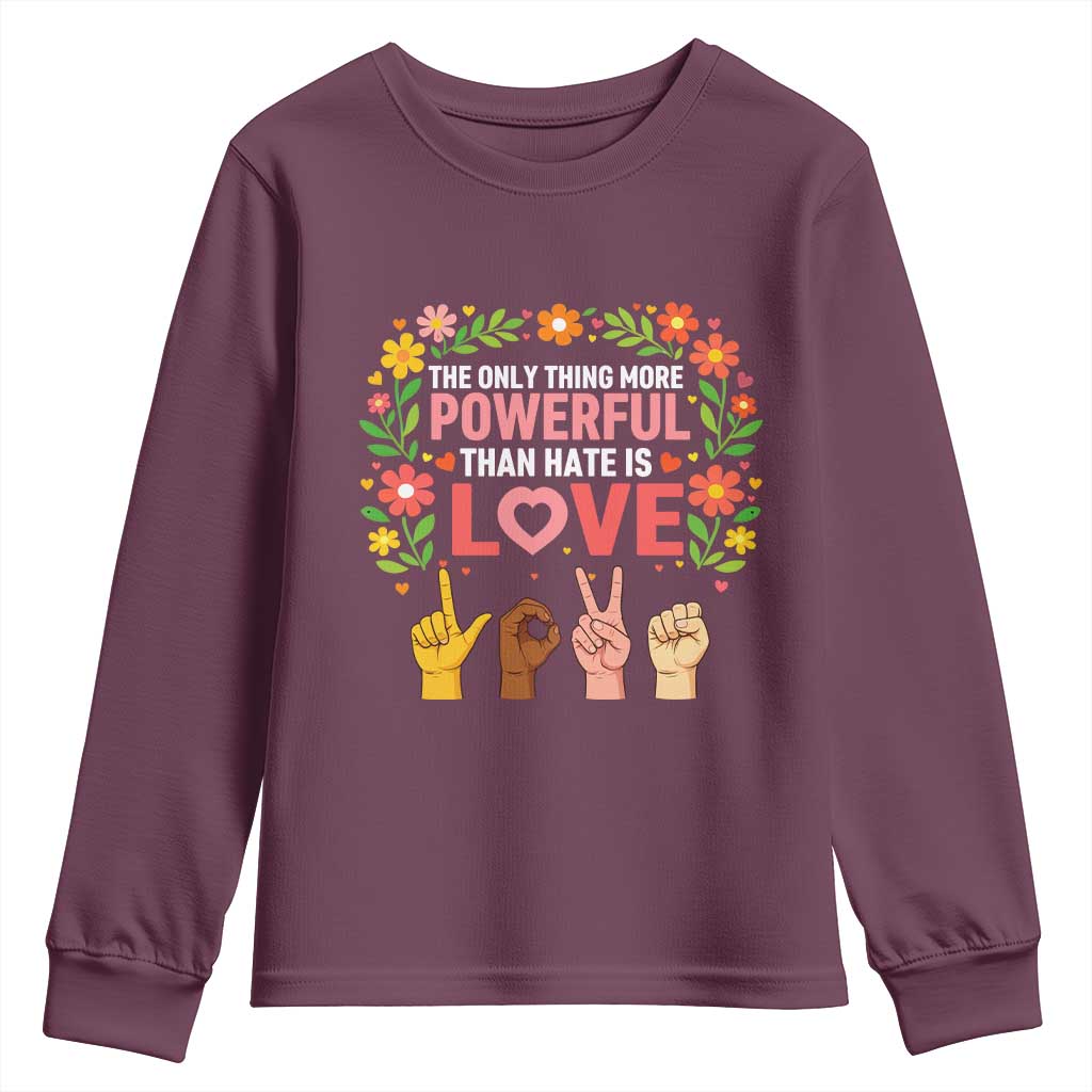 The Only Thing More Powerful Than Hate Is Love Floral Diversity Youth Sweatshirt LOVE Hand Sign Language Bunny Inspirational Quote TS02 Maroon Print Your Wear