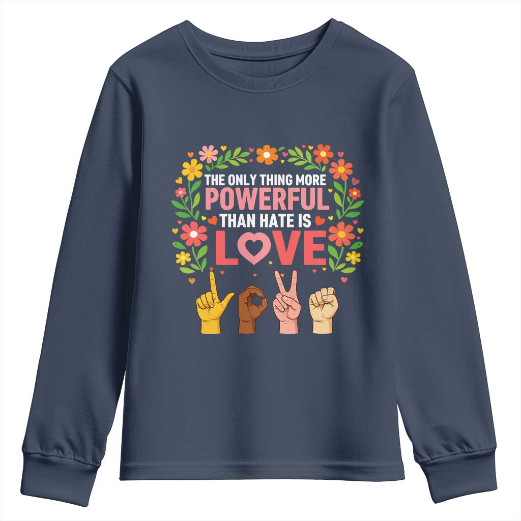 The Only Thing More Powerful Than Hate Is Love Floral Diversity Youth Sweatshirt LOVE Hand Sign Language Bunny Inspirational Quote TS02 Navy Print Your Wear