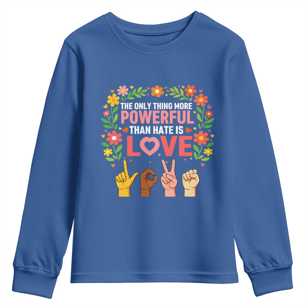 The Only Thing More Powerful Than Hate Is Love Floral Diversity Youth Sweatshirt LOVE Hand Sign Language Bunny Inspirational Quote TS02 Royal Blue Print Your Wear