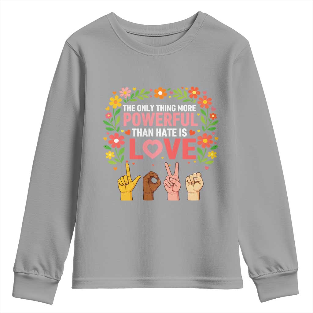 The Only Thing More Powerful Than Hate Is Love Floral Diversity Youth Sweatshirt LOVE Hand Sign Language Bunny Inspirational Quote TS02 Sport Gray Print Your Wear