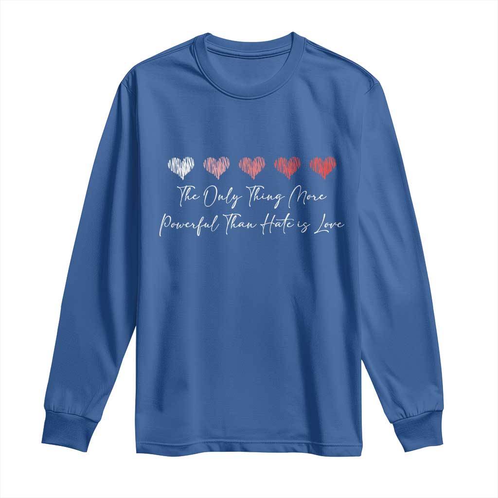 The Only Thing More Powerful Than Hate Is Love Long Sleeve Shirt Red Hearts Elegant Bunny Inspirational Quote TS02 Royal Blue Print Your Wear