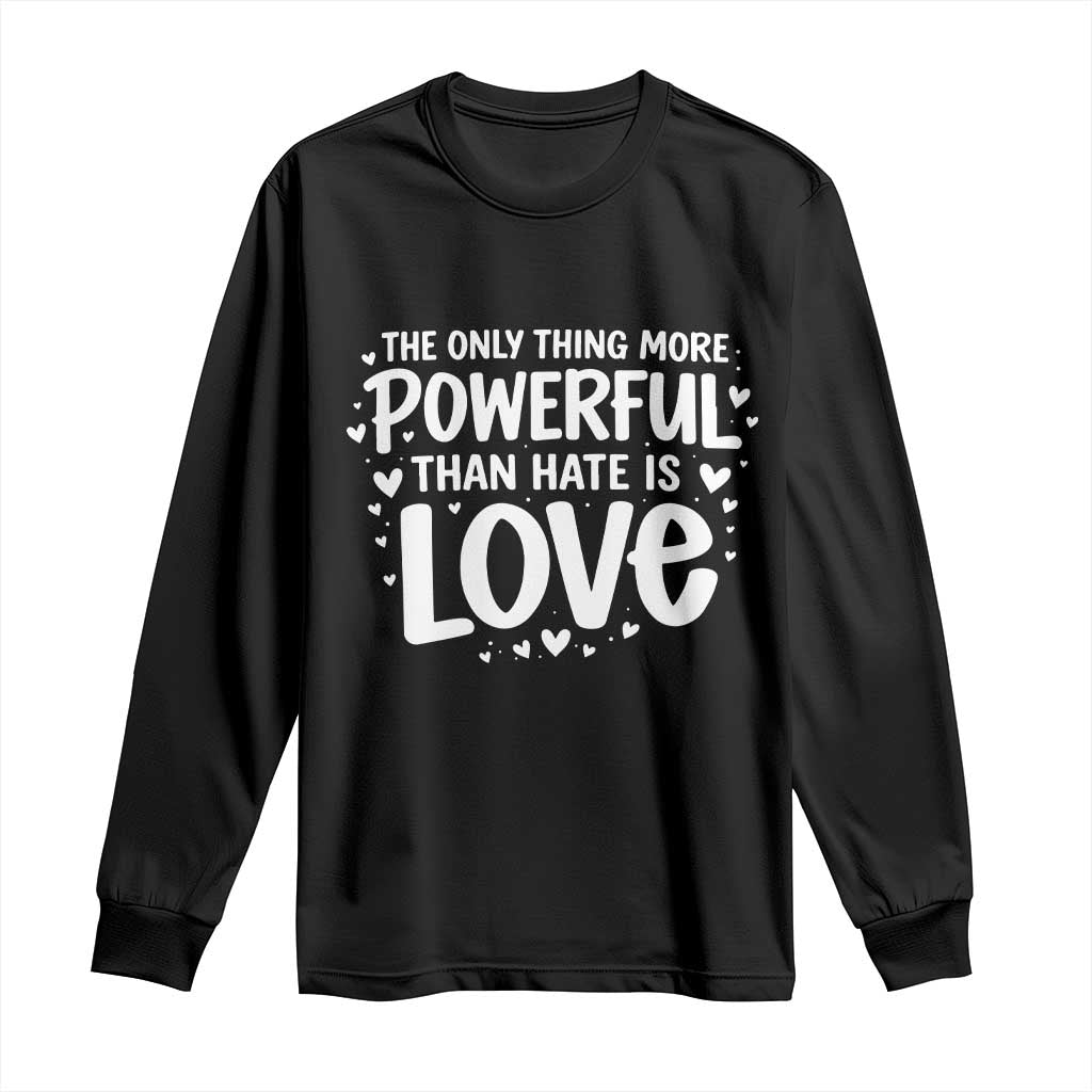 The Only Thing More Powerful Than Hate Is Love Long Sleeve Shirt Bold Hand Lettered Bunny Inspirational Unity TS02 Black Print Your Wear