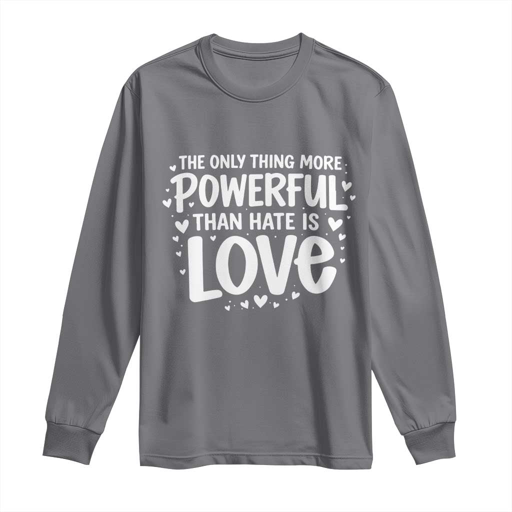 The Only Thing More Powerful Than Hate Is Love Long Sleeve Shirt Bold Hand Lettered Bunny Inspirational Unity TS02 Charcoal Print Your Wear