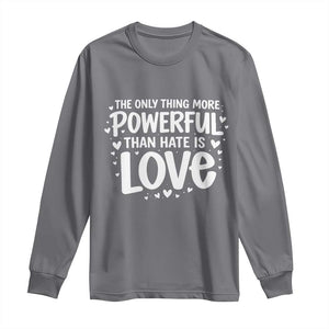 The Only Thing More Powerful Than Hate Is Love Long Sleeve Shirt Bold Hand Lettered Bunny Inspirational Unity TS02 Charcoal Print Your Wear