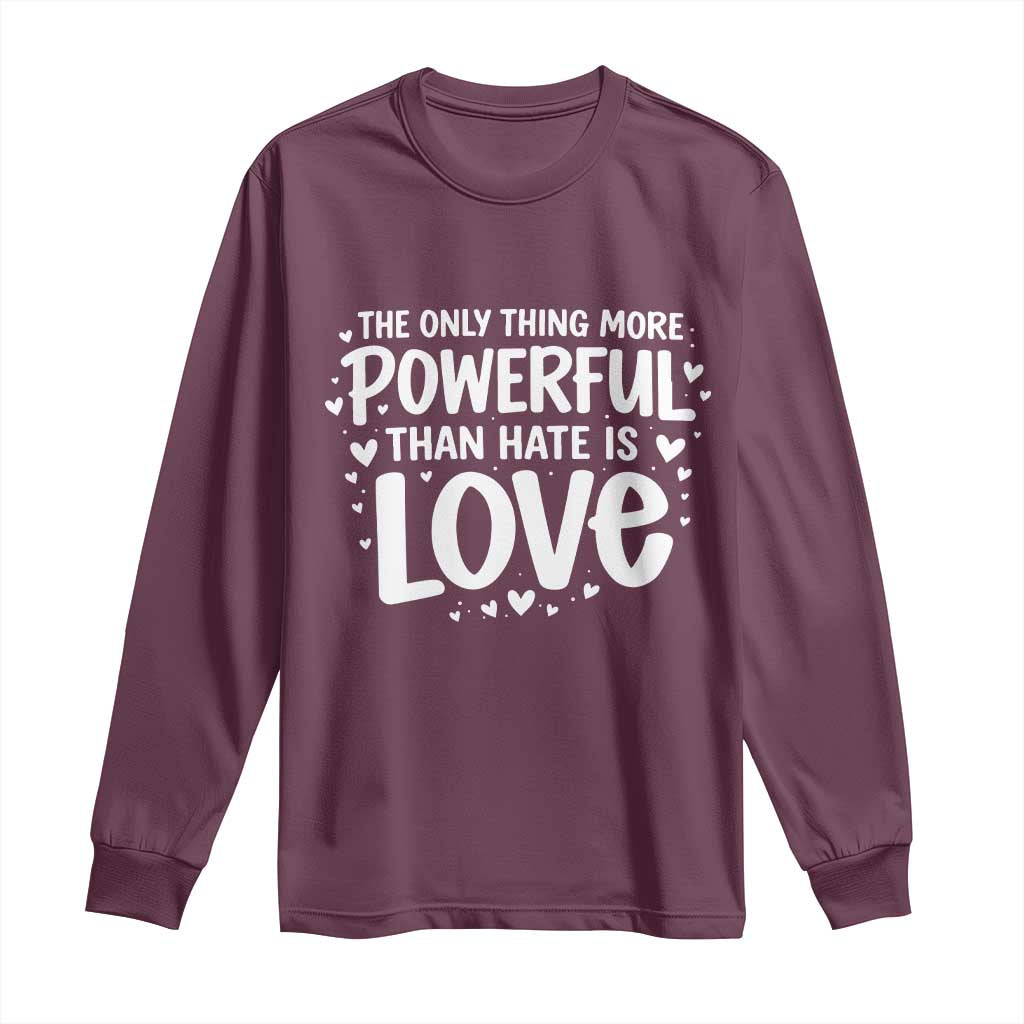 The Only Thing More Powerful Than Hate Is Love Long Sleeve Shirt Bold Hand Lettered Bunny Inspirational Unity TS02 Maroon Print Your Wear