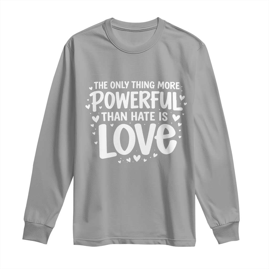The Only Thing More Powerful Than Hate Is Love Long Sleeve Shirt Bold Hand Lettered Bunny Inspirational Unity TS02 Sport Gray Print Your Wear