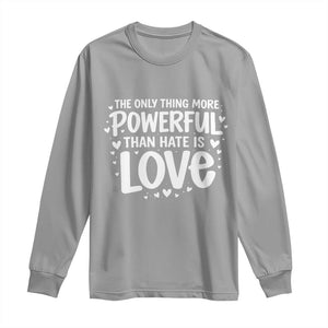 The Only Thing More Powerful Than Hate Is Love Long Sleeve Shirt Bold Hand Lettered Bunny Inspirational Unity TS02 Sport Gray Print Your Wear