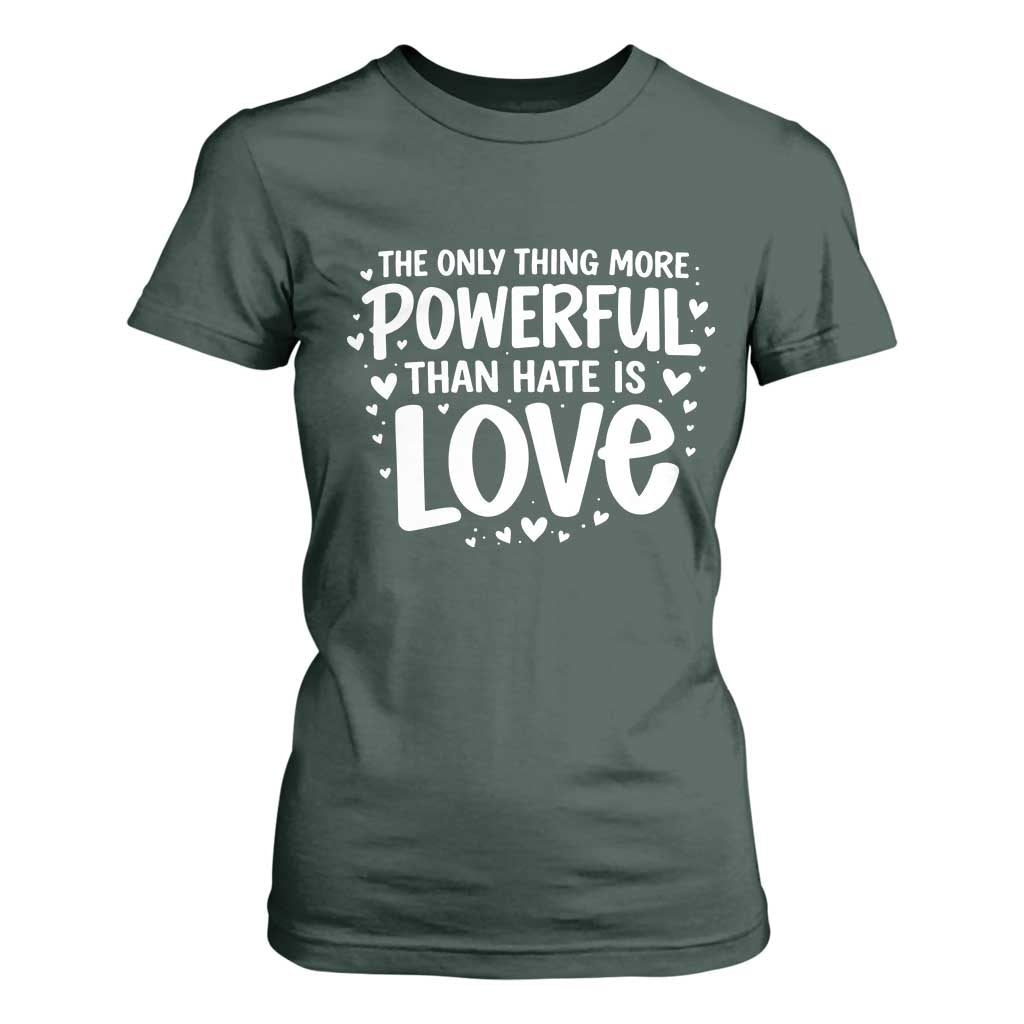 The Only Thing More Powerful Than Hate Is Love T Shirt For Women Bold Hand Lettered Bunny Inspirational Unity TS02 Dark Forest Green Print Your Wear