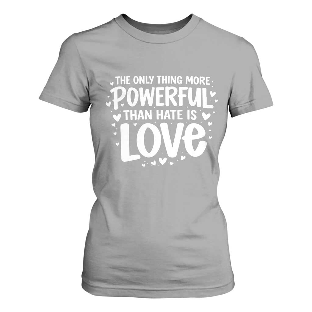The Only Thing More Powerful Than Hate Is Love T Shirt For Women Bold Hand Lettered Bunny Inspirational Unity TS02 Sport Gray Print Your Wear