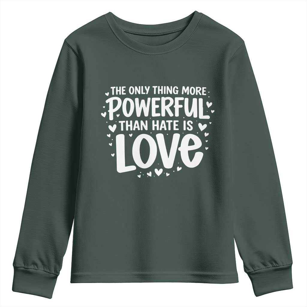 The Only Thing More Powerful Than Hate Is Love Youth Sweatshirt Bold Hand Lettered Bunny Inspirational Unity TS02 Dark Forest Green Print Your Wear