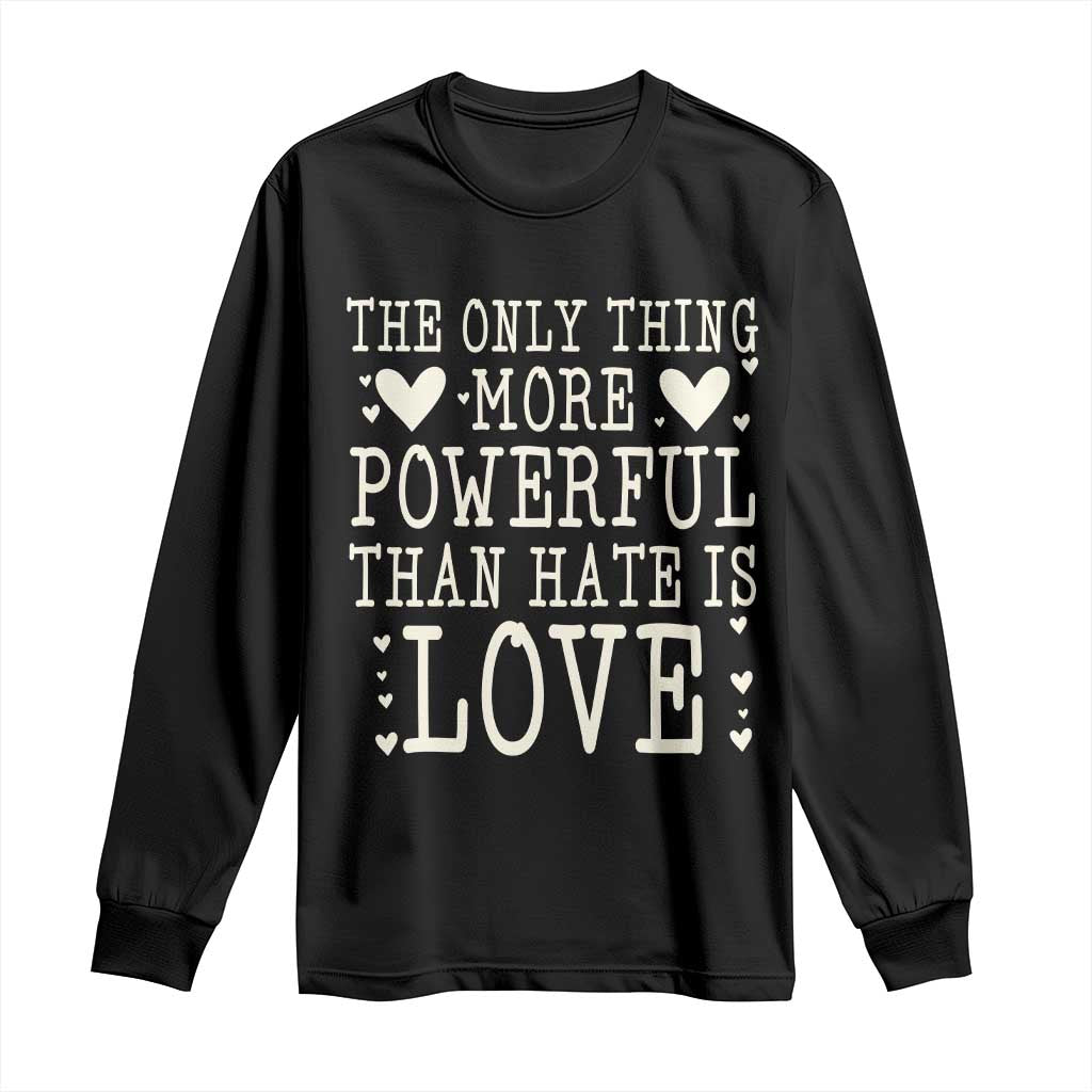 The Only Thing More Powerful Than Hate Is Love Long Sleeve Shirt Whimsical Heart Typography Bunny Inspirational Statement TS02 Black Print Your Wear