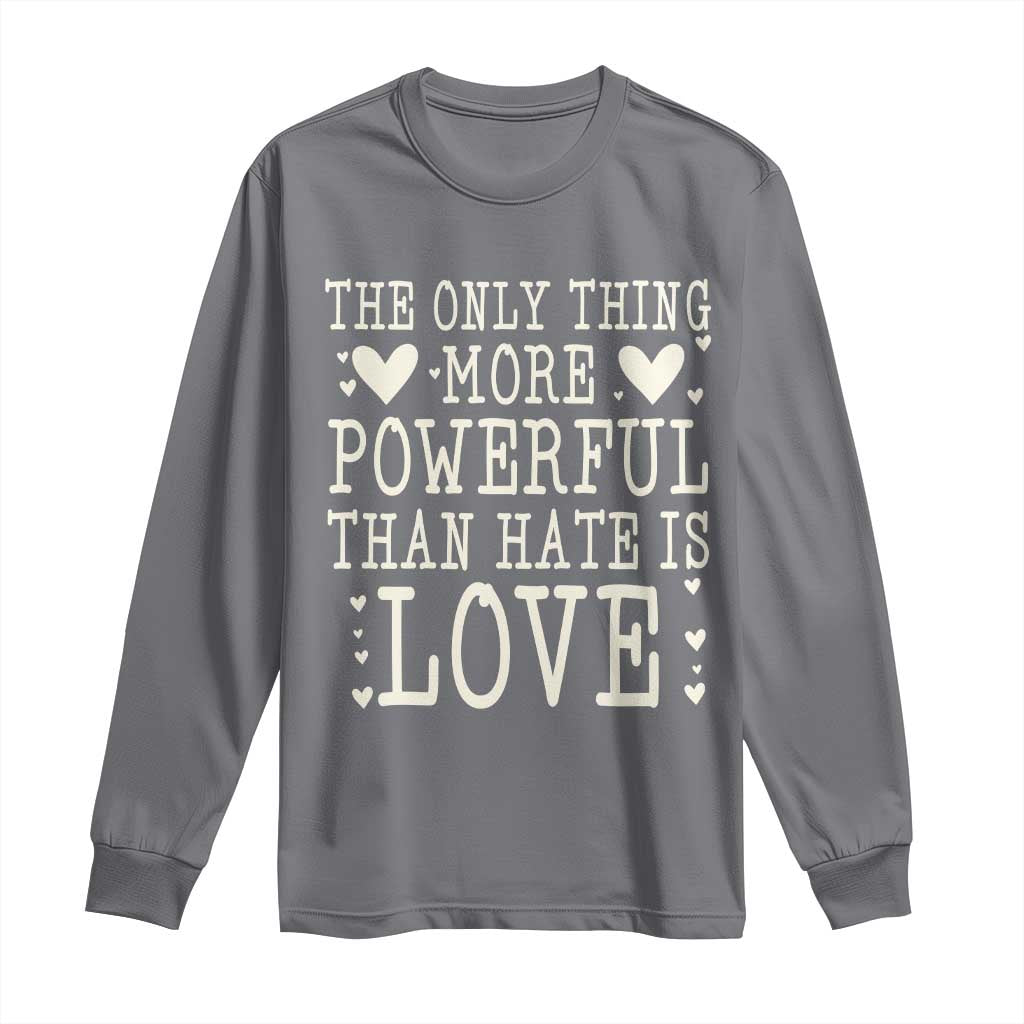 The Only Thing More Powerful Than Hate Is Love Long Sleeve Shirt Whimsical Heart Typography Bunny Inspirational Statement TS02 Charcoal Print Your Wear