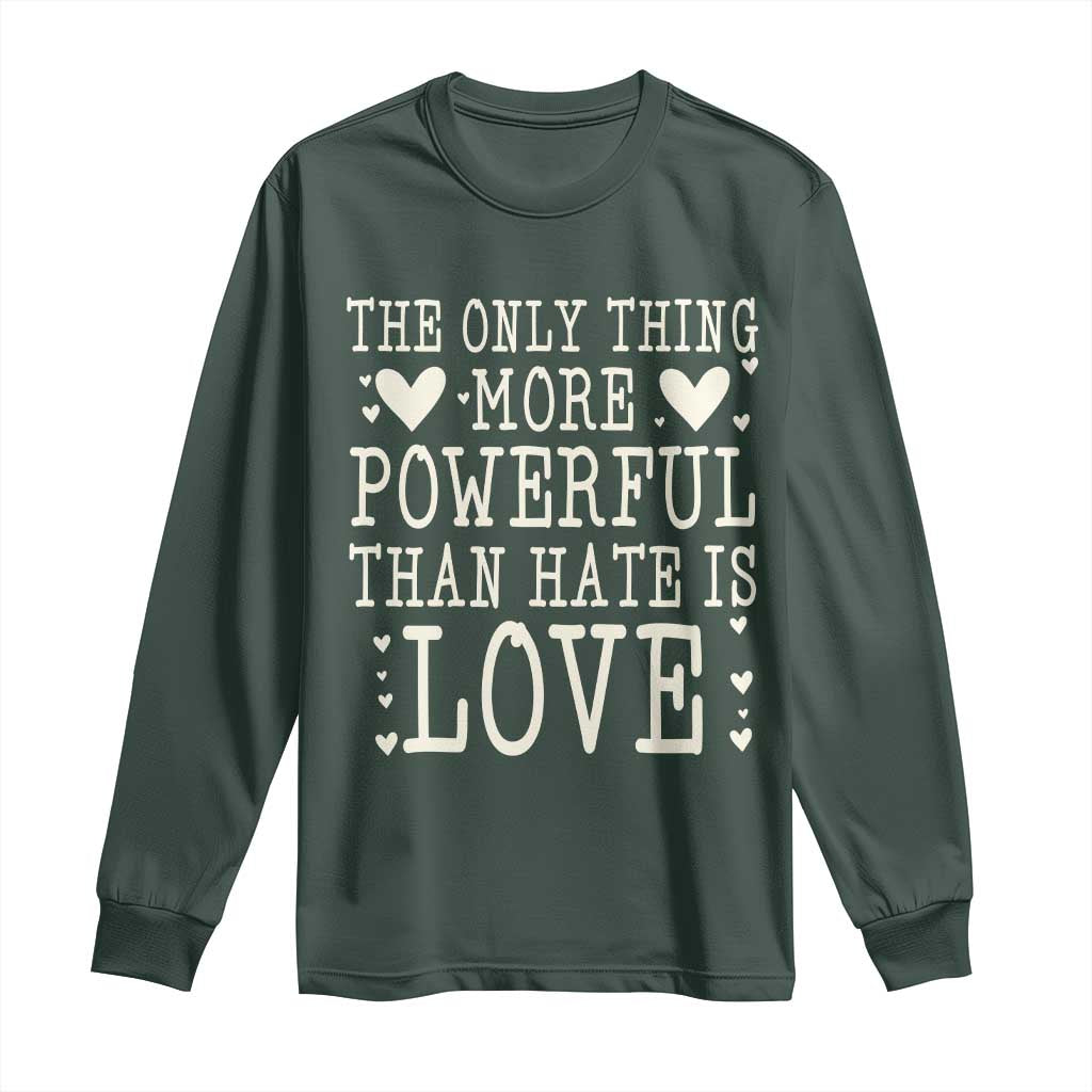 The Only Thing More Powerful Than Hate Is Love Long Sleeve Shirt Whimsical Heart Typography Bunny Inspirational Statement TS02 Dark Forest Green Print Your Wear