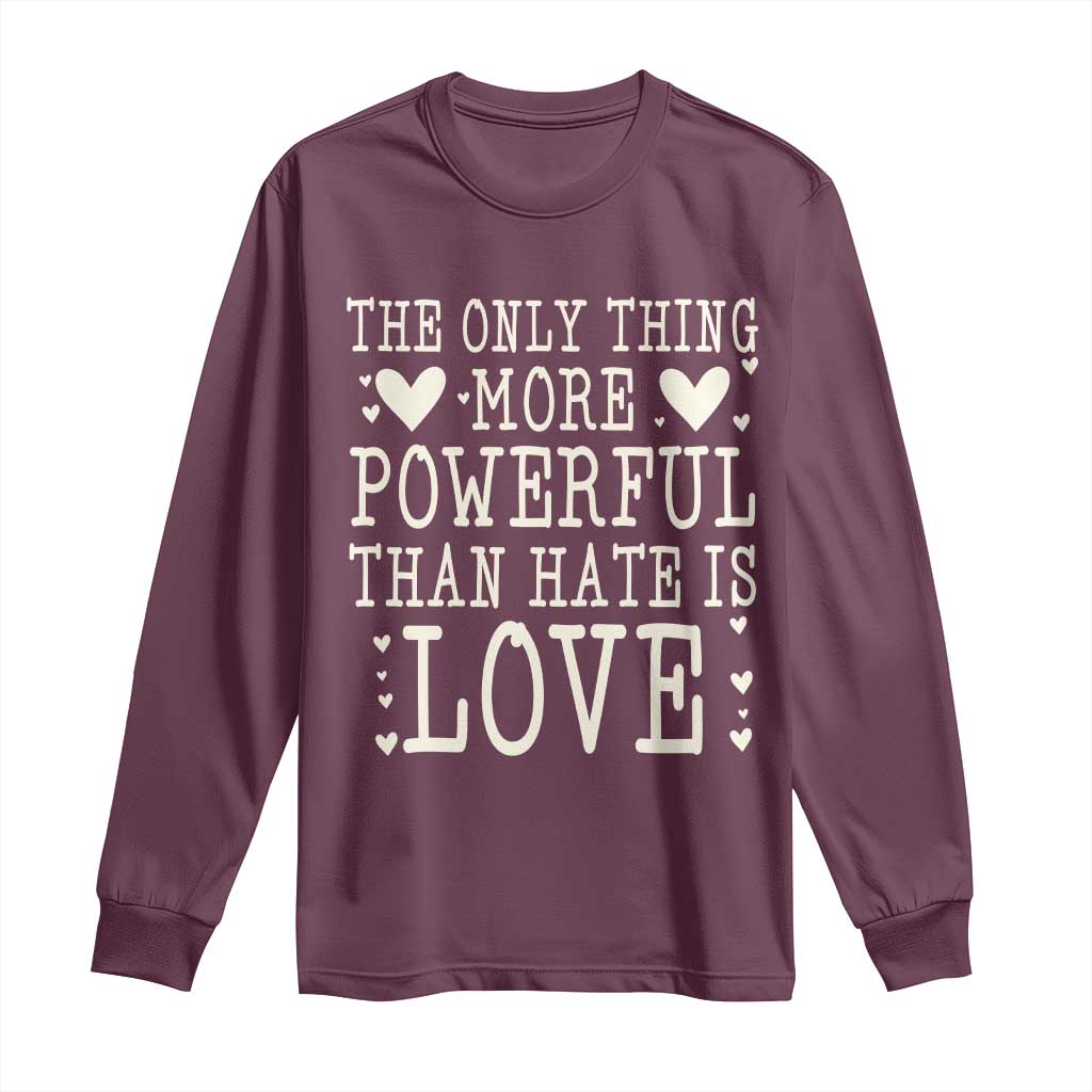 The Only Thing More Powerful Than Hate Is Love Long Sleeve Shirt Whimsical Heart Typography Bunny Inspirational Statement TS02 Maroon Print Your Wear