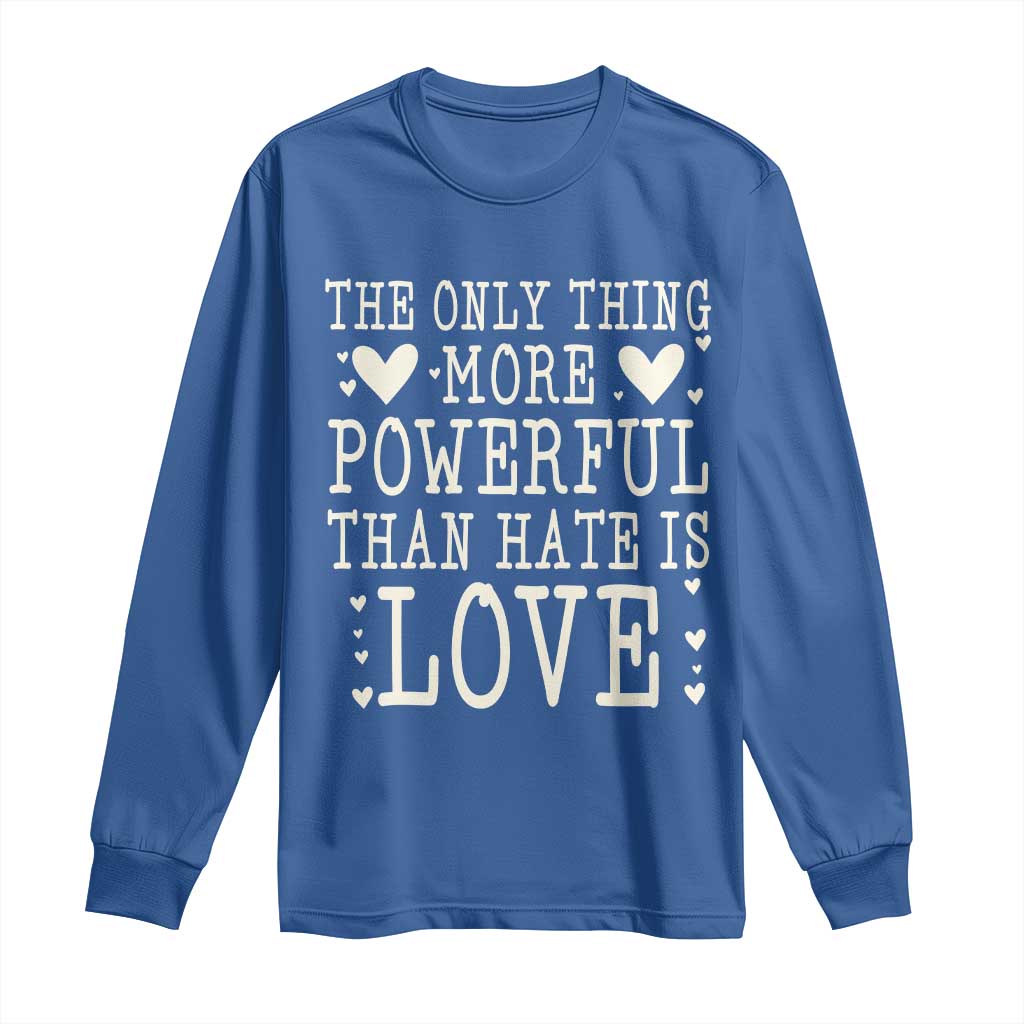The Only Thing More Powerful Than Hate Is Love Long Sleeve Shirt Whimsical Heart Typography Bunny Inspirational Statement TS02 Royal Blue Print Your Wear