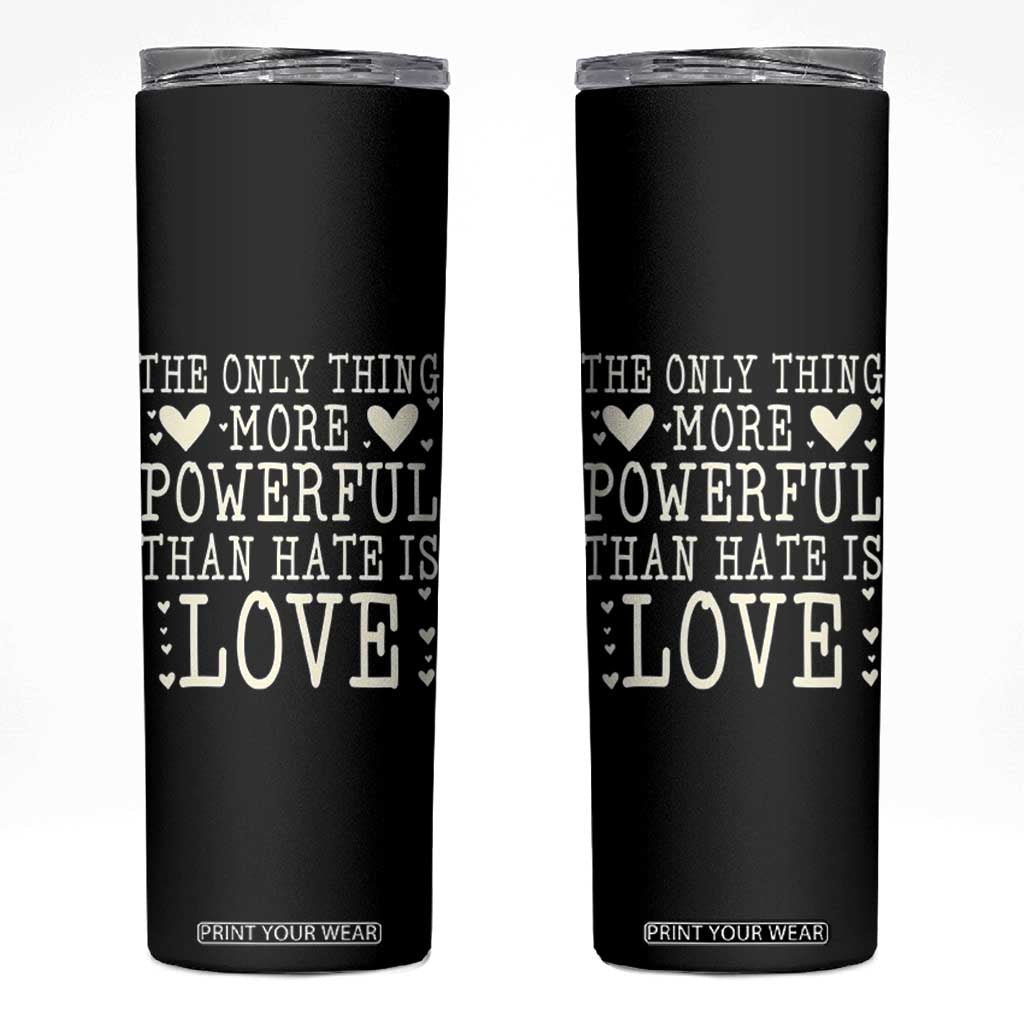 The Only Thing More Powerful Than Hate Is Love Skinny Tumbler Whimsical Heart Typography Bunny Inspirational Statement TS02 Black Print Your Wear
