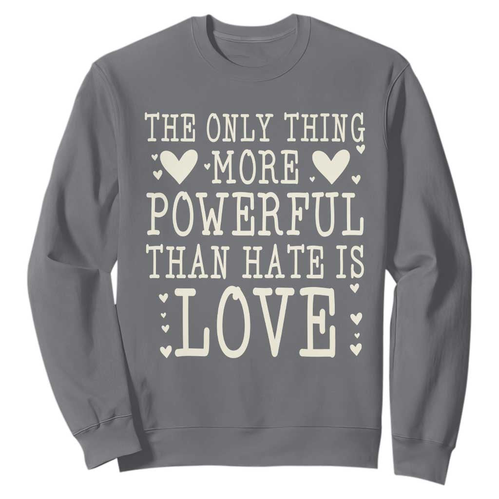 The Only Thing More Powerful Than Hate Is Love Sweatshirt Whimsical Heart Typography Bunny Inspirational Statement TS02 Charcoal Print Your Wear