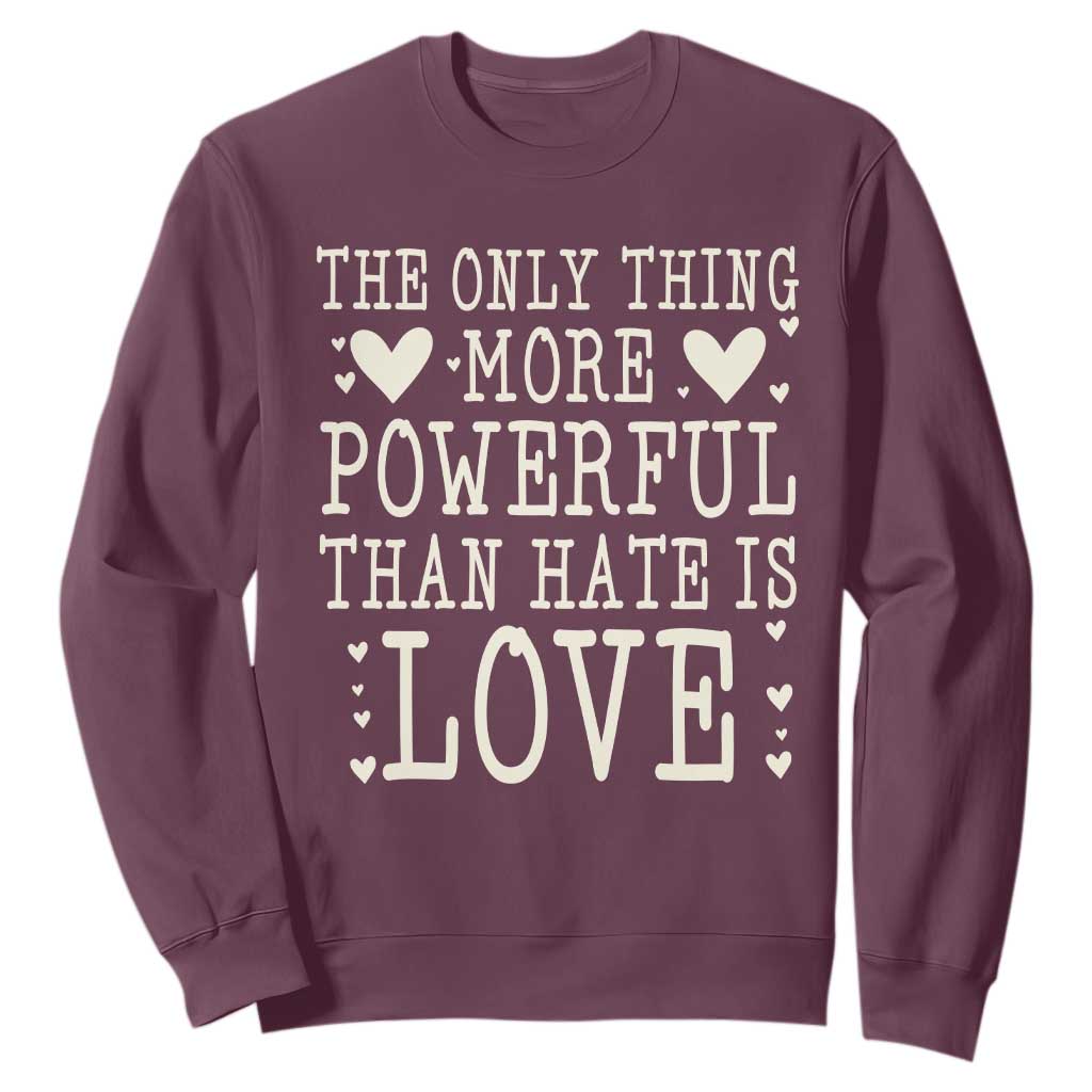 The Only Thing More Powerful Than Hate Is Love Sweatshirt Whimsical Heart Typography Bunny Inspirational Statement TS02 Maroon Print Your Wear
