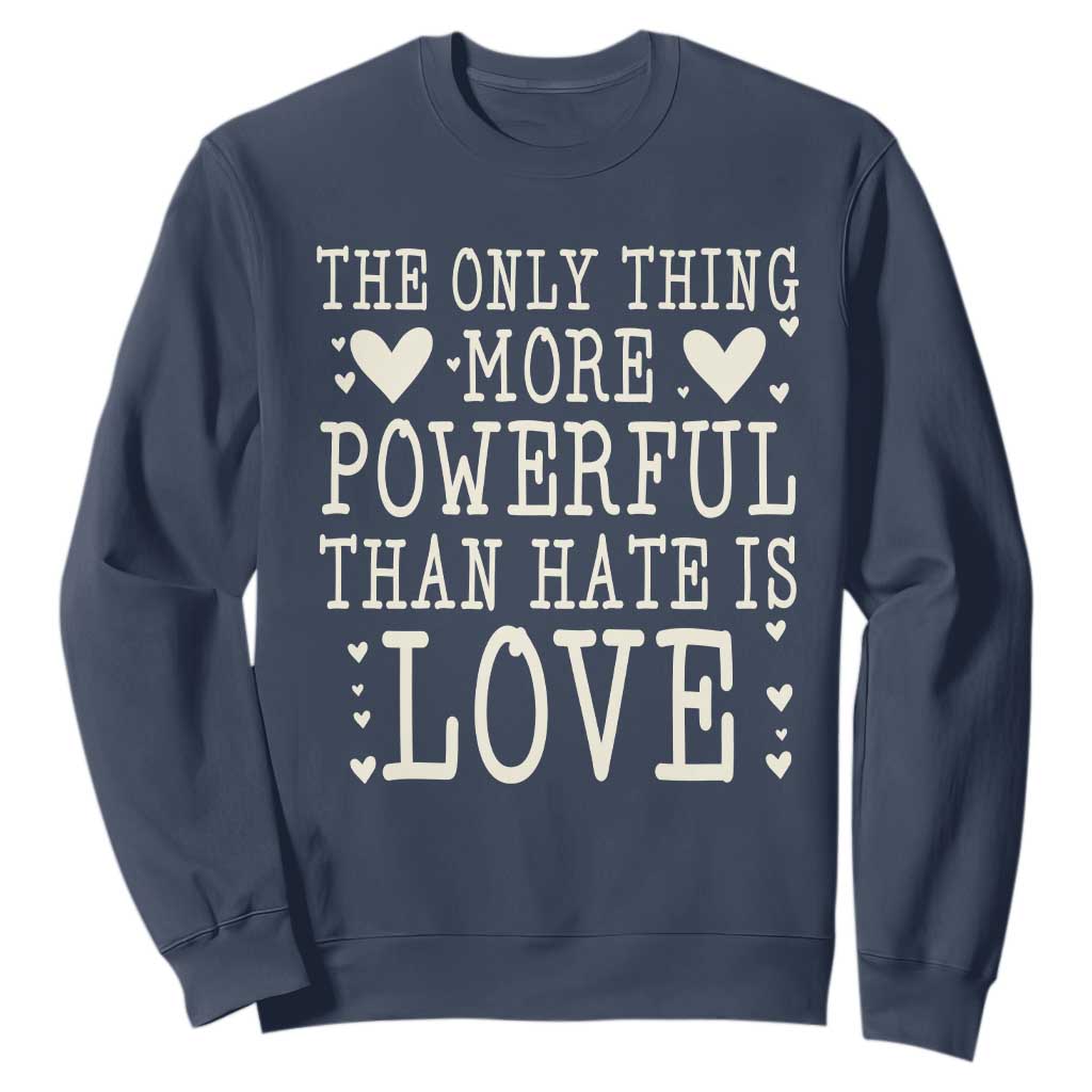 The Only Thing More Powerful Than Hate Is Love Sweatshirt Whimsical Heart Typography Bunny Inspirational Statement TS02 Navy Print Your Wear