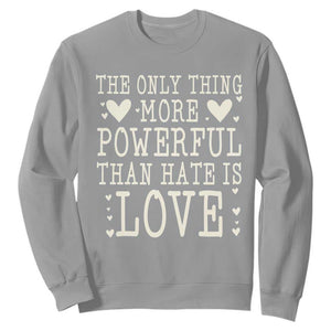 The Only Thing More Powerful Than Hate Is Love Sweatshirt Whimsical Heart Typography Bunny Inspirational Statement TS02 Sport Gray Print Your Wear