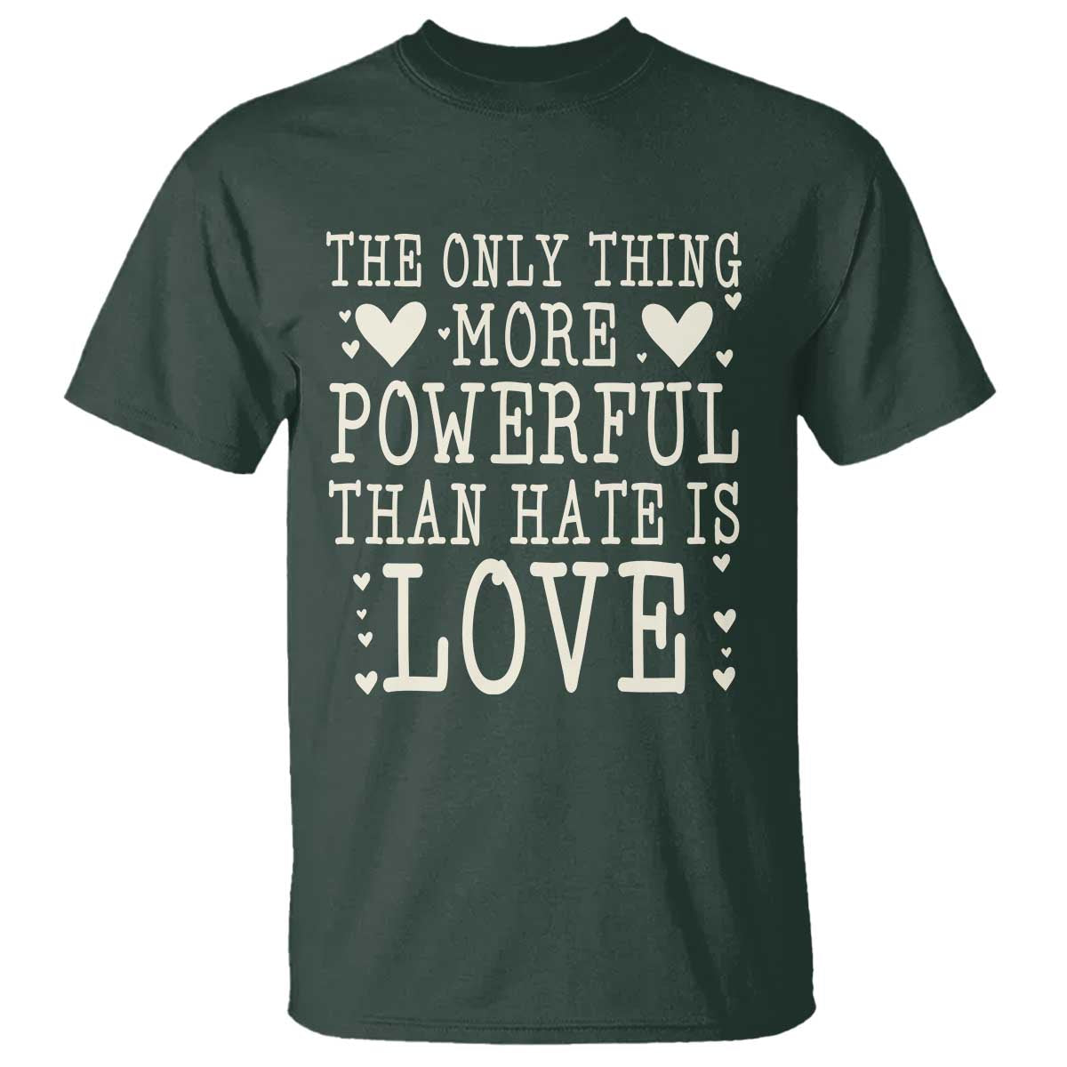 The Only Thing More Powerful Than Hate Is Love T Shirt Whimsical Heart Typography Bunny Inspirational Statement TS02 Dark Forest Green Print Your Wear