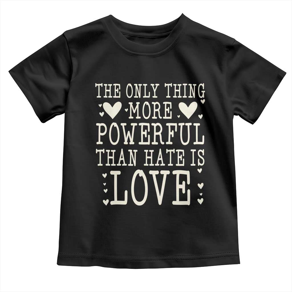 The Only Thing More Powerful Than Hate Is Love Toddler T Shirt Whimsical Heart Typography Bunny Inspirational Statement TS02 Black Print Your Wear