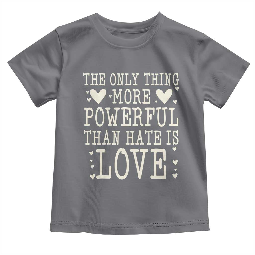The Only Thing More Powerful Than Hate Is Love Toddler T Shirt Whimsical Heart Typography Bunny Inspirational Statement TS02 Charcoal Print Your Wear