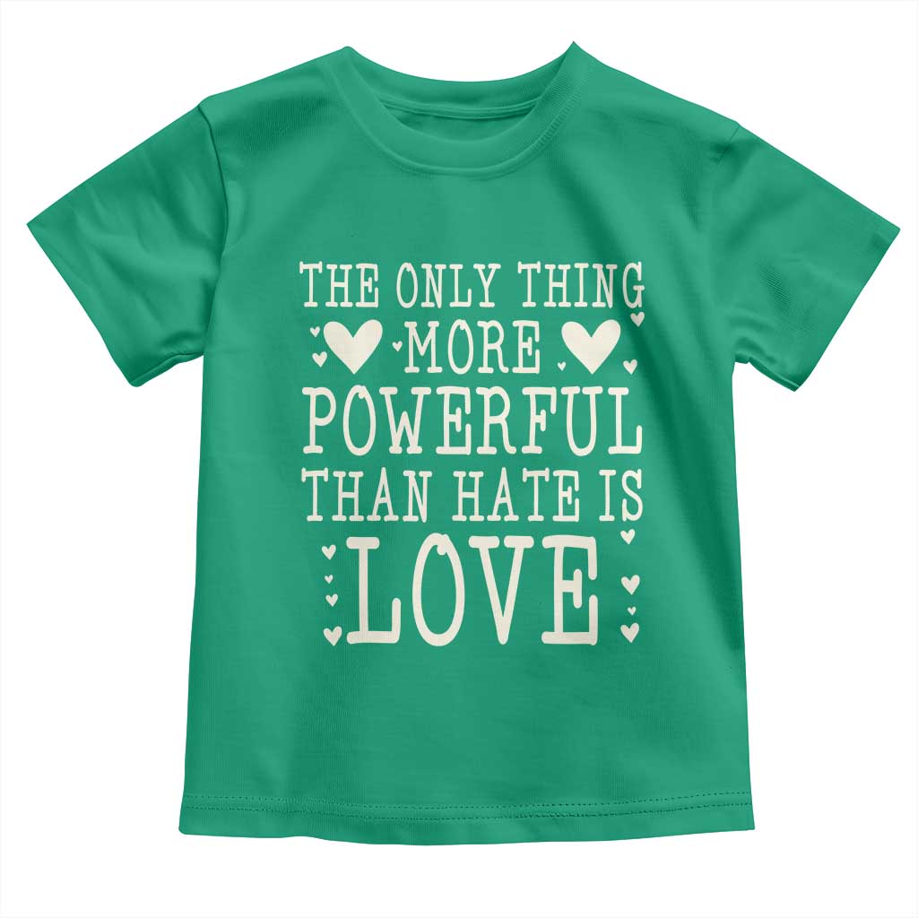 The Only Thing More Powerful Than Hate Is Love Toddler T Shirt Whimsical Heart Typography Bunny Inspirational Statement TS02 Irish Green Print Your Wear