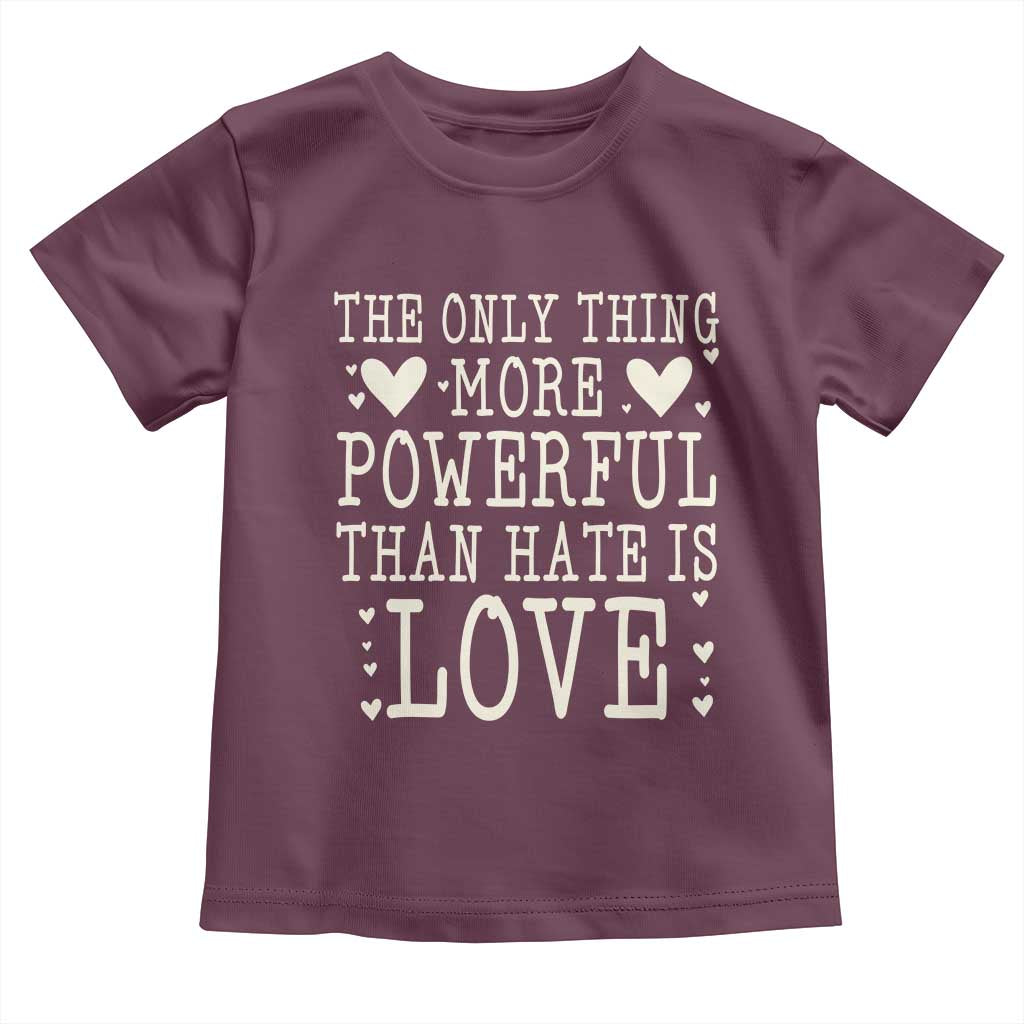 The Only Thing More Powerful Than Hate Is Love Toddler T Shirt Whimsical Heart Typography Bunny Inspirational Statement TS02 Maroon Print Your Wear
