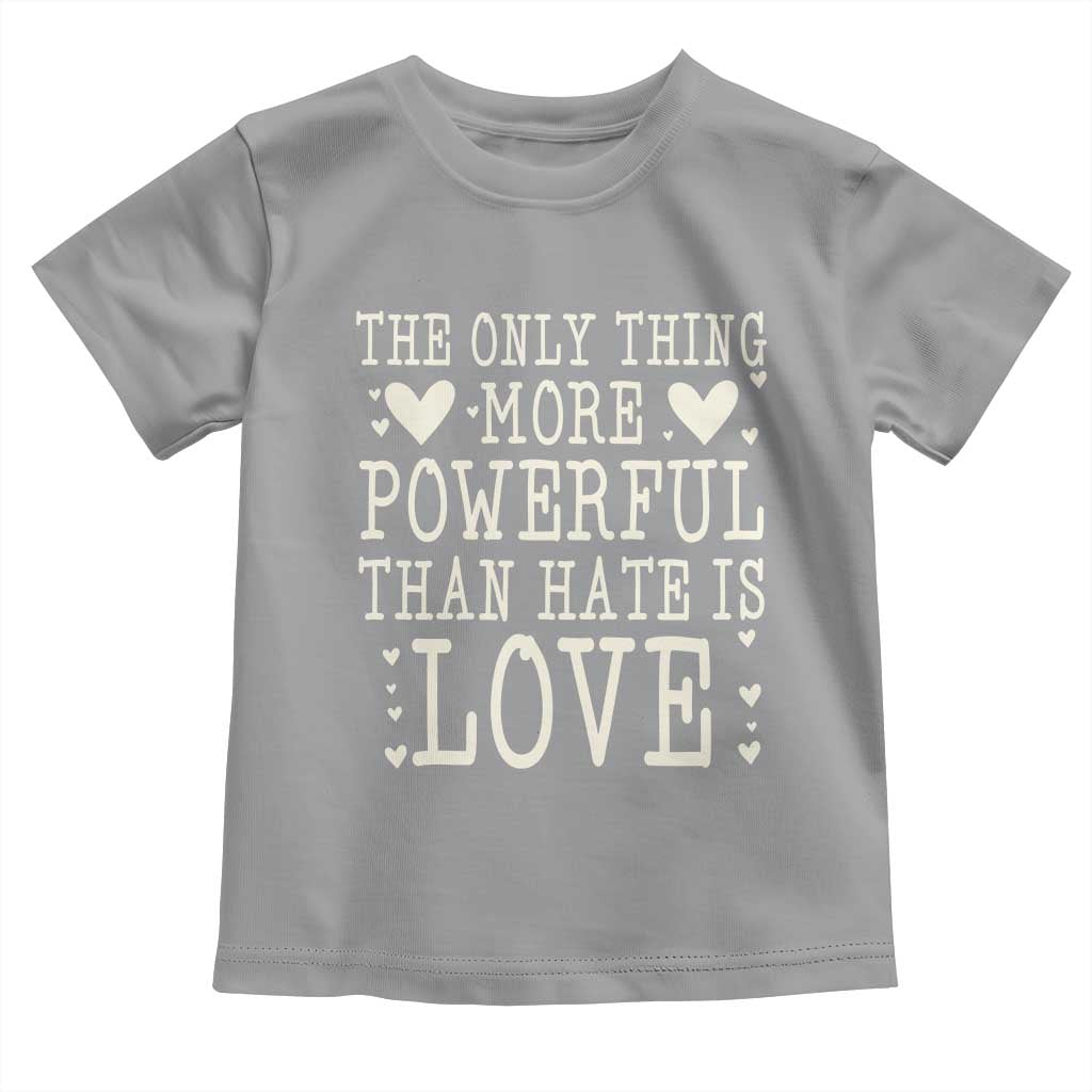 The Only Thing More Powerful Than Hate Is Love Toddler T Shirt Whimsical Heart Typography Bunny Inspirational Statement TS02 Sport Gray Print Your Wear