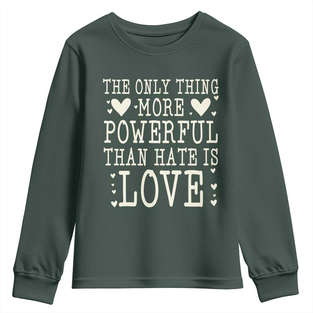 The Only Thing More Powerful Than Hate Is Love Youth Sweatshirt Whimsical Heart Typography Bunny Inspirational Statement TS02 Dark Forest Green Print Your Wear