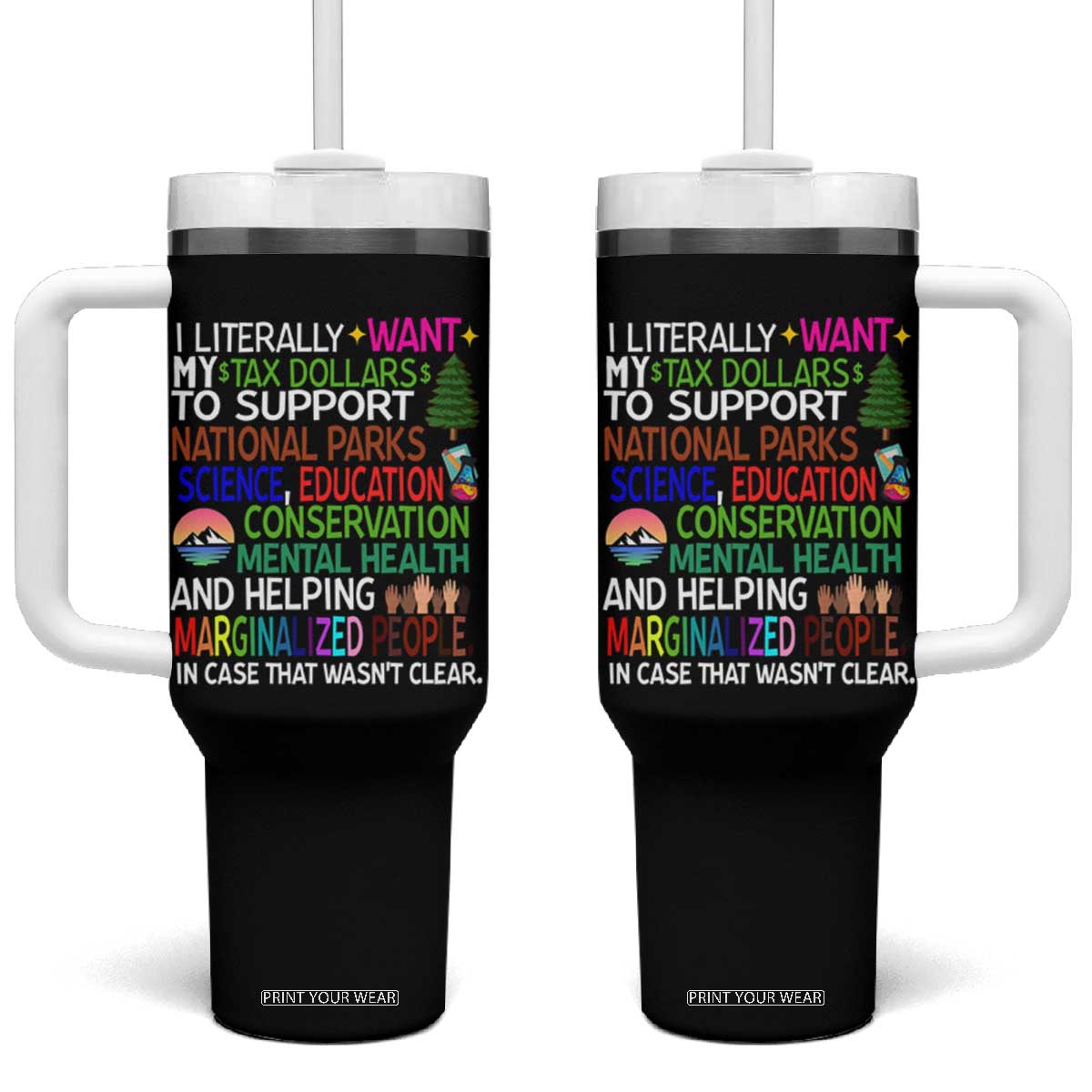 I Literally Want My Tax Dollars To Support National Park Tumbler With Handle TS02 One Size: 40 oz Black Print Your Wear