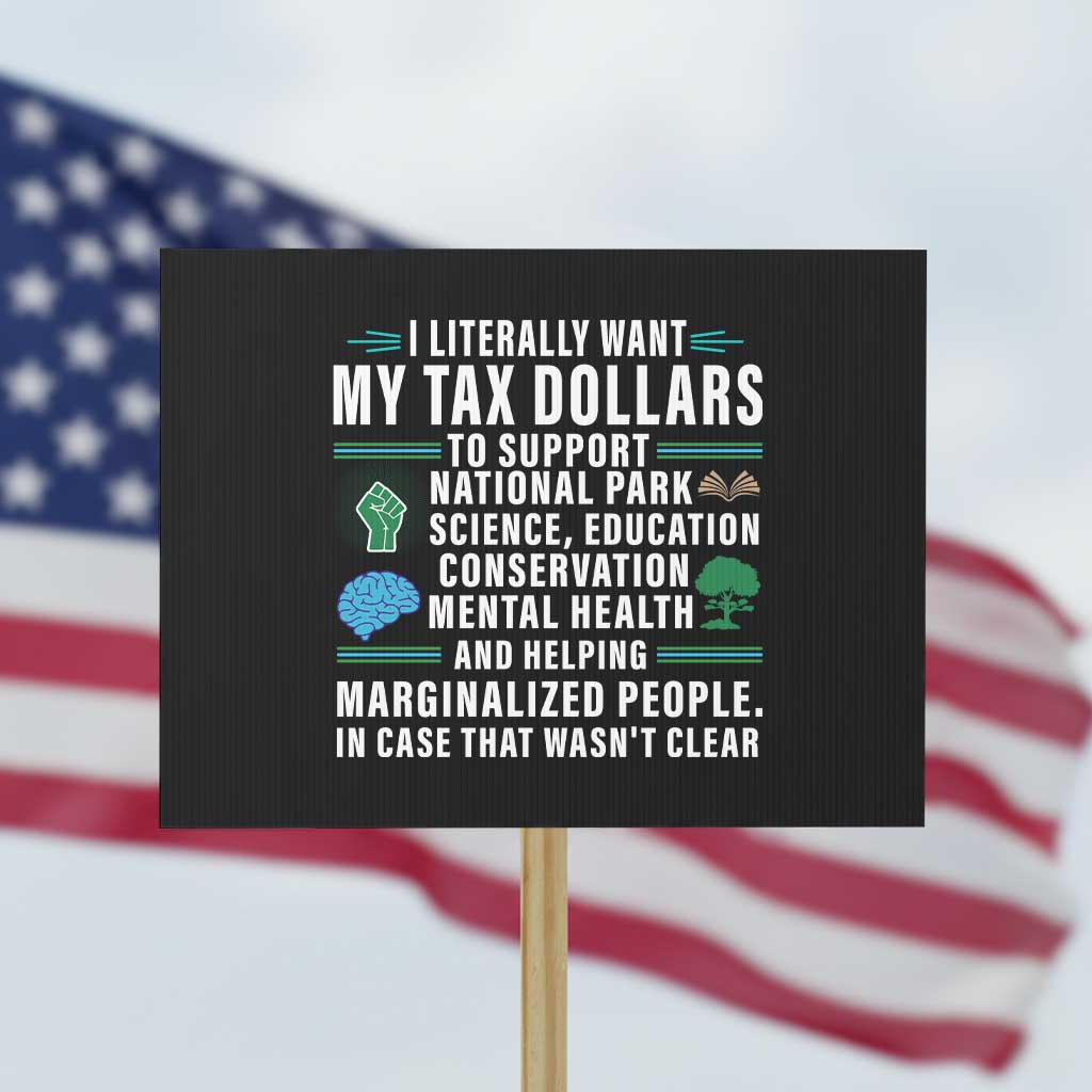 I Literally Want My Tax Dollars To Support National Parks Protest Sign In Case That Wasn't Clear TS02 Horizontal 18