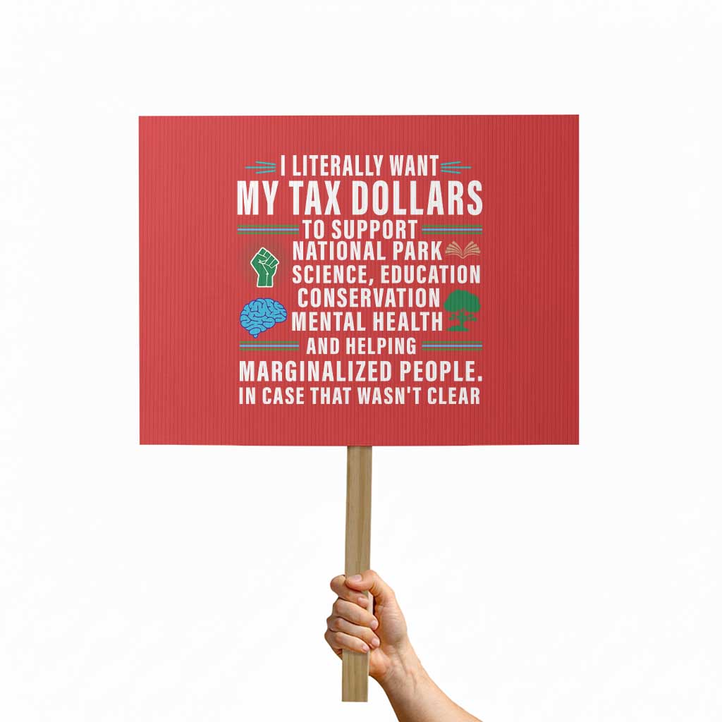 I Literally Want My Tax Dollars To Support National Parks Protest Sign In Case That Wasn't Clear - Print Your Wear