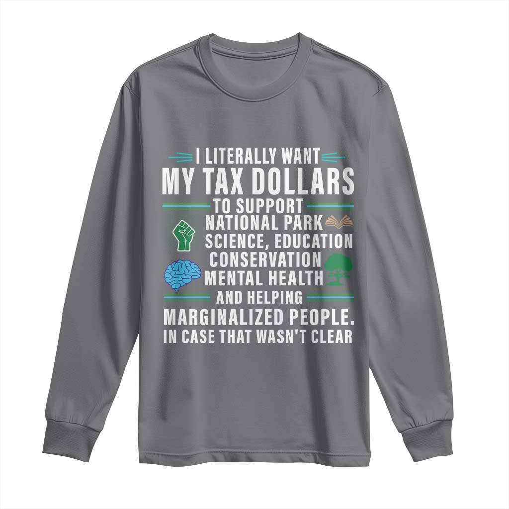 I Literally Want My Tax Dollars To Support National Parks Long Sleeve Shirt In Case That Wasn't Clear TS02 Charcoal Print Your Wear