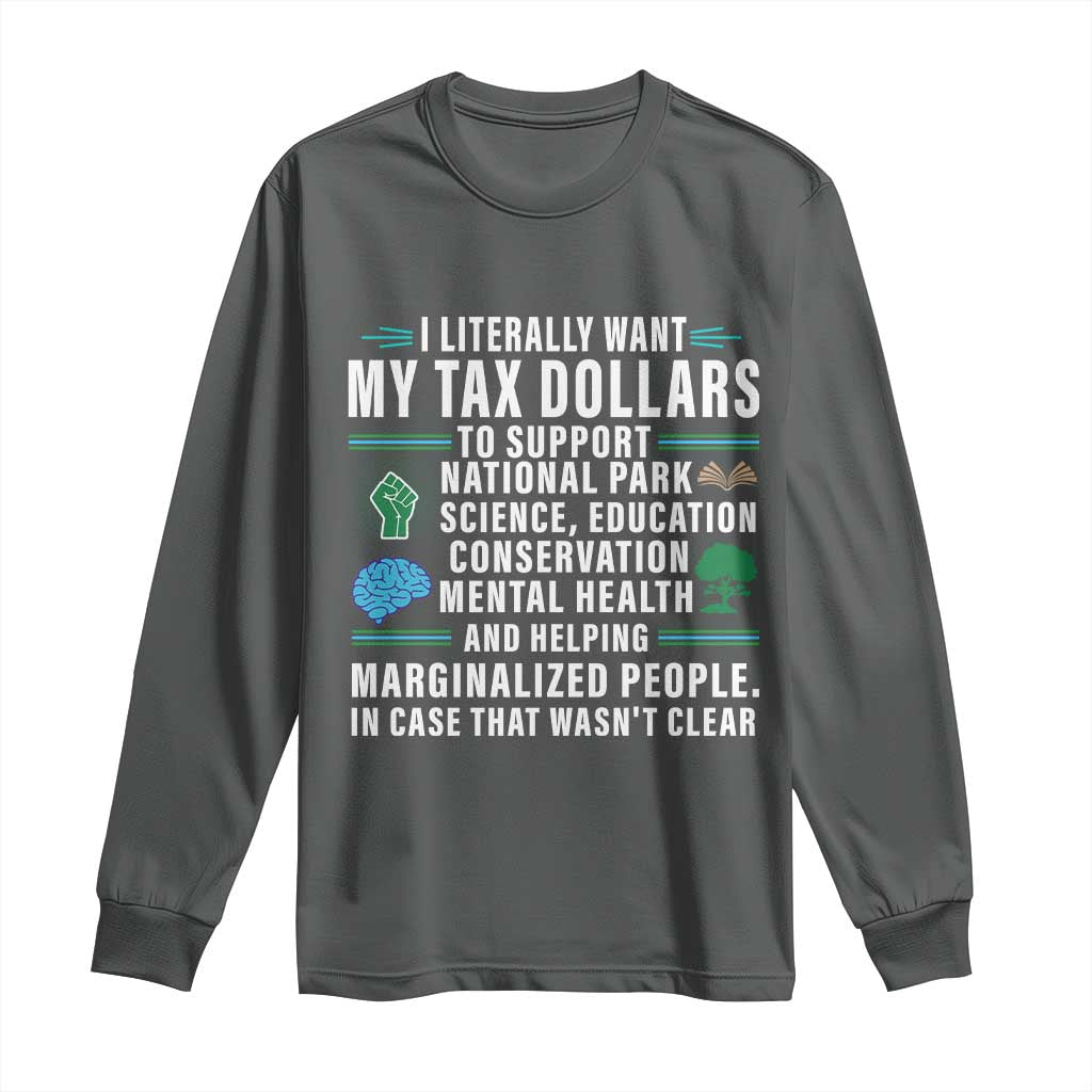 I Literally Want My Tax Dollars To Support National Parks Long Sleeve Shirt In Case That Wasn't Clear TS02 Dark Heather Print Your Wear