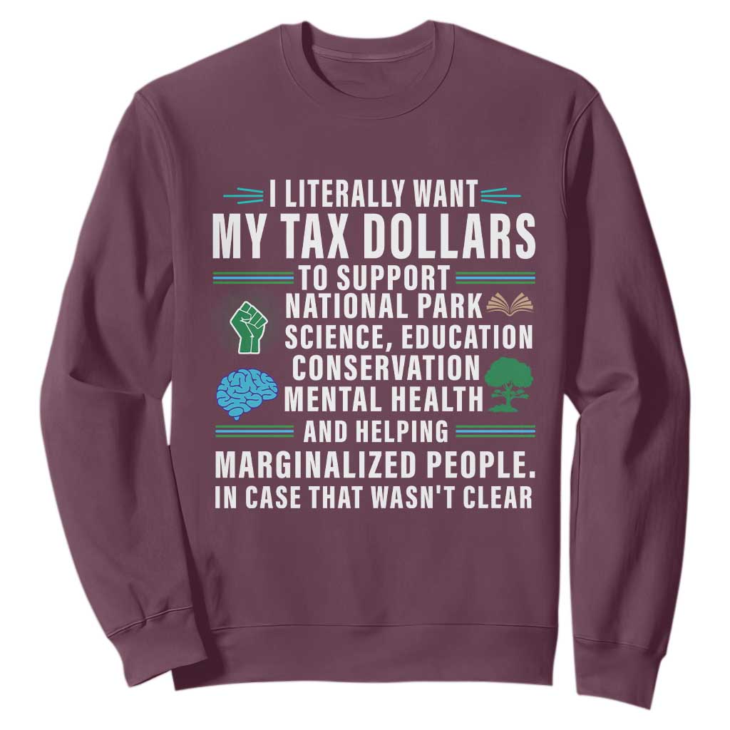 I Literally Want My Tax Dollars To Support National Parks Sweatshirt In Case That Wasn't Clear TS02 Maroon Print Your Wear