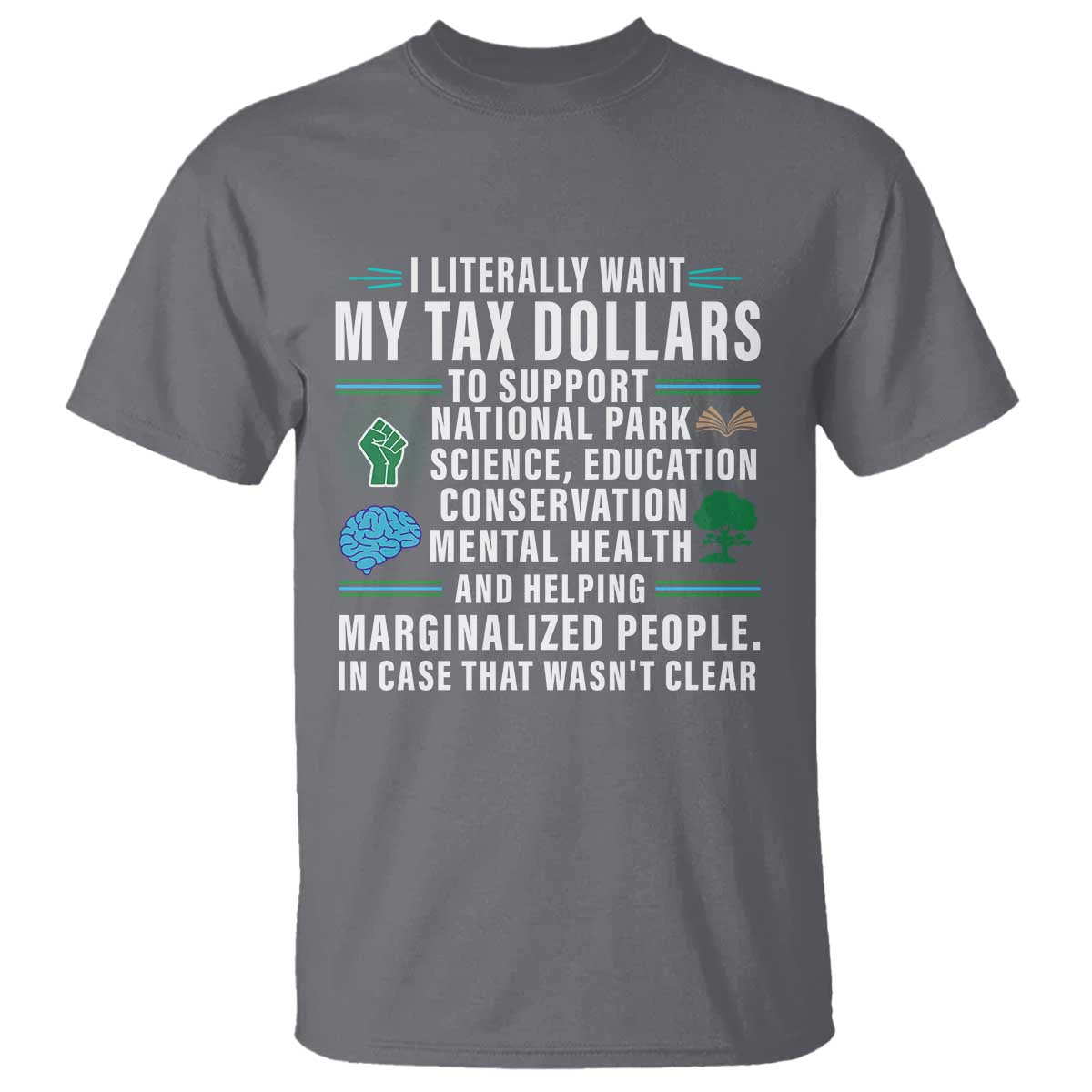 I Literally Want My Tax Dollars To Support National Parks T Shirt In Case That Wasn't Clear TS02 Charcoal Print Your Wear