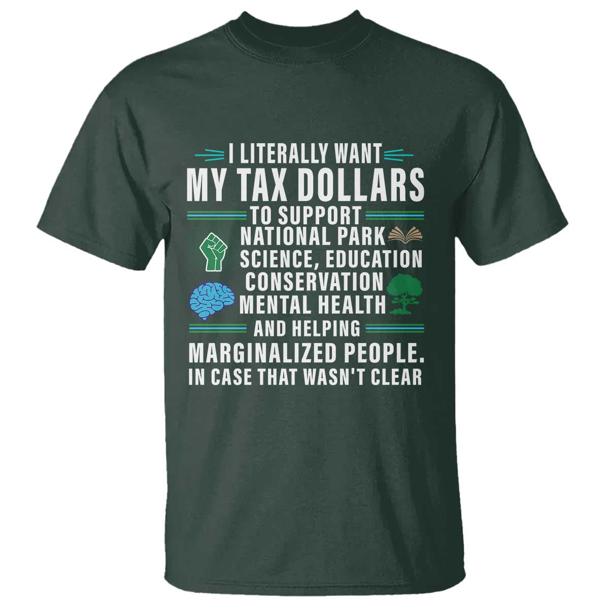 I Literally Want My Tax Dollars To Support National Parks T Shirt In Case That Wasn't Clear TS02 Dark Forest Green Print Your Wear
