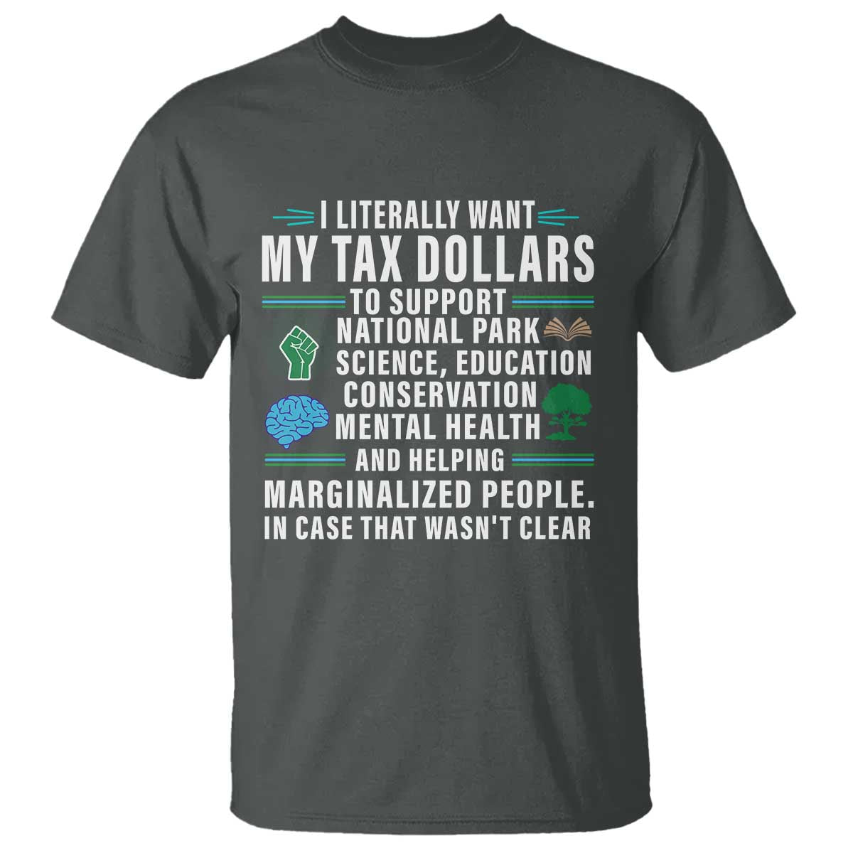 I Literally Want My Tax Dollars To Support National Parks T Shirt In Case That Wasn't Clear TS02 Dark Heather Print Your Wear