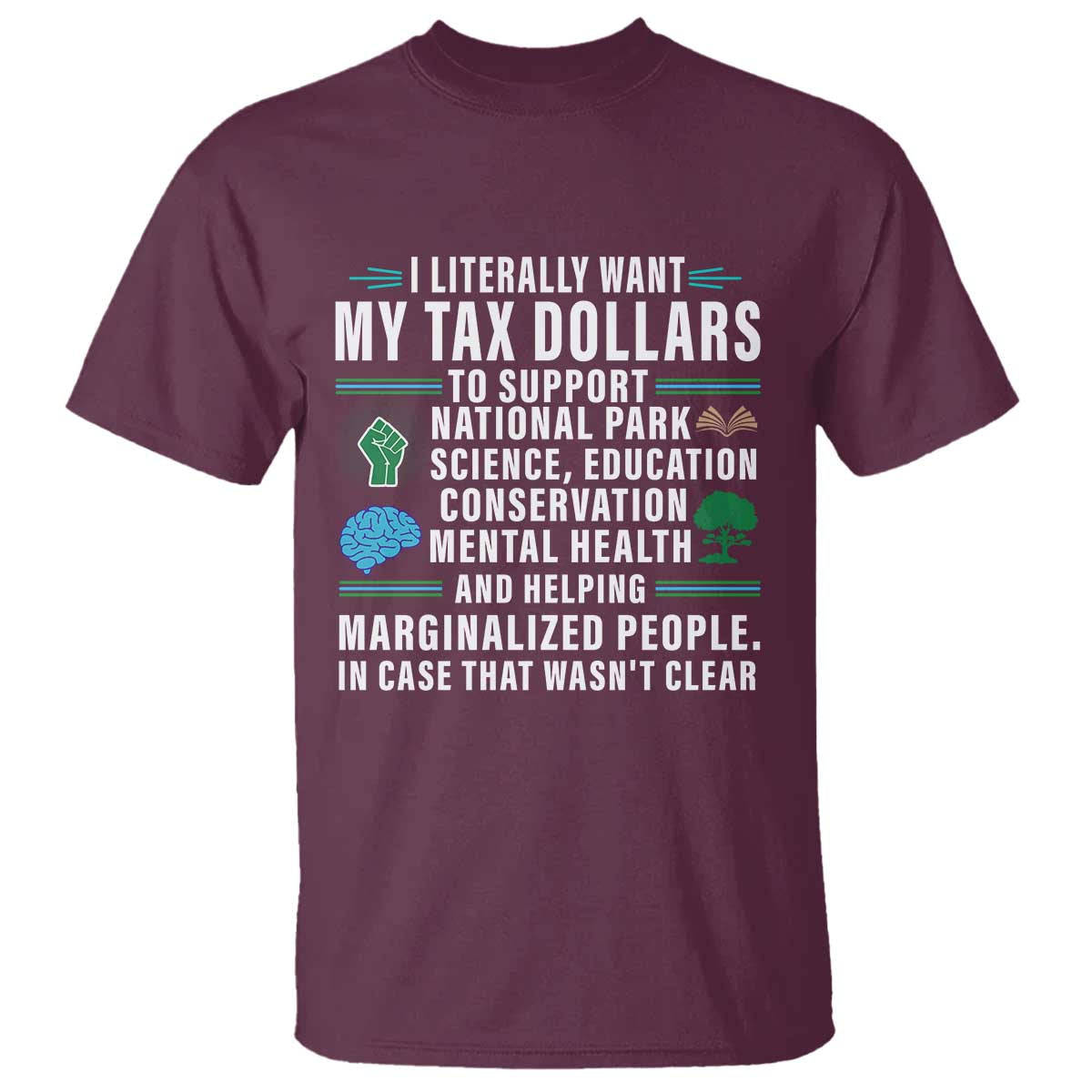I Literally Want My Tax Dollars To Support National Parks T Shirt In Case That Wasn't Clear TS02 Maroon Print Your Wear