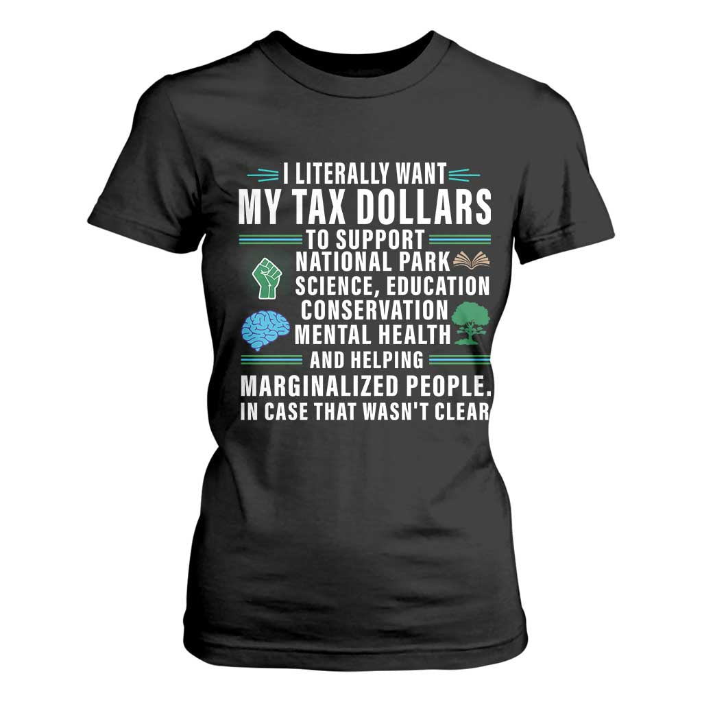 I Literally Want My Tax Dollars To Support National Parks T Shirt For Women In Case That Wasn't Clear TS02 Black Print Your Wear