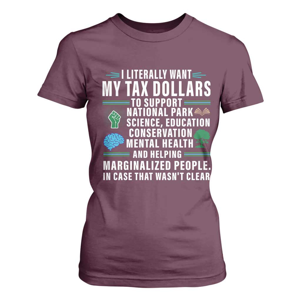 I Literally Want My Tax Dollars To Support National Parks T Shirt For Women In Case That Wasn't Clear TS02 Maroon Print Your Wear