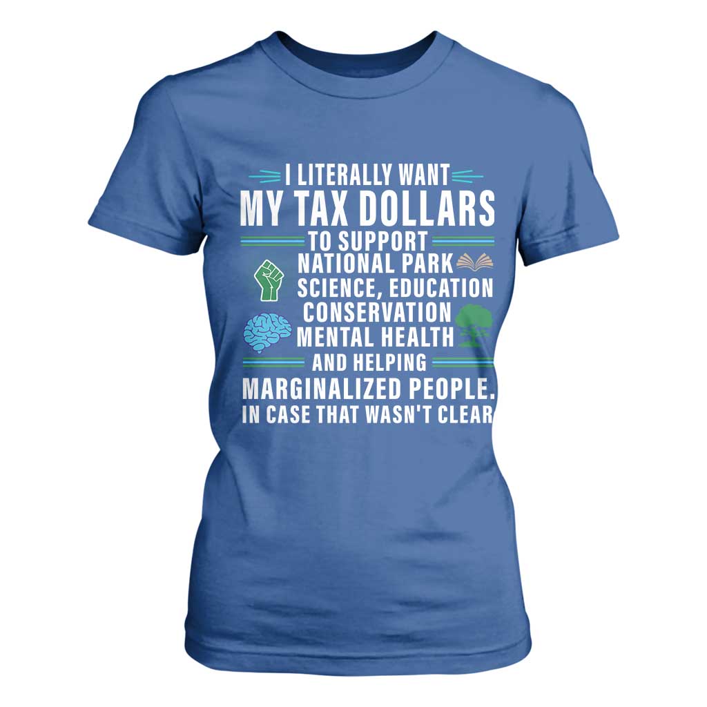 I Literally Want My Tax Dollars To Support National Parks T Shirt For Women In Case That Wasn't Clear TS02 Royal Blue Print Your Wear